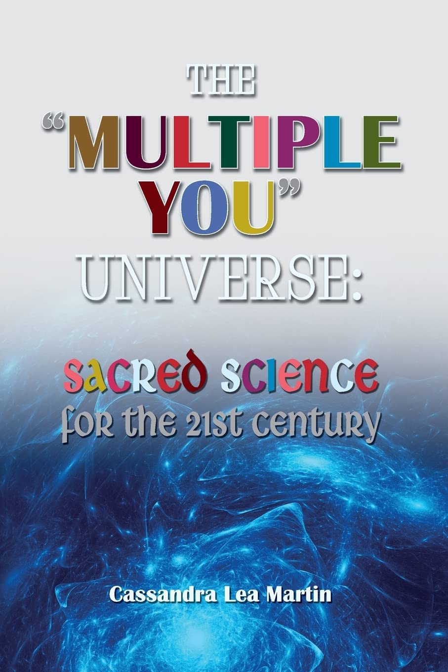 The "Multiple You" Universe: Sacred Science for the 21st Century