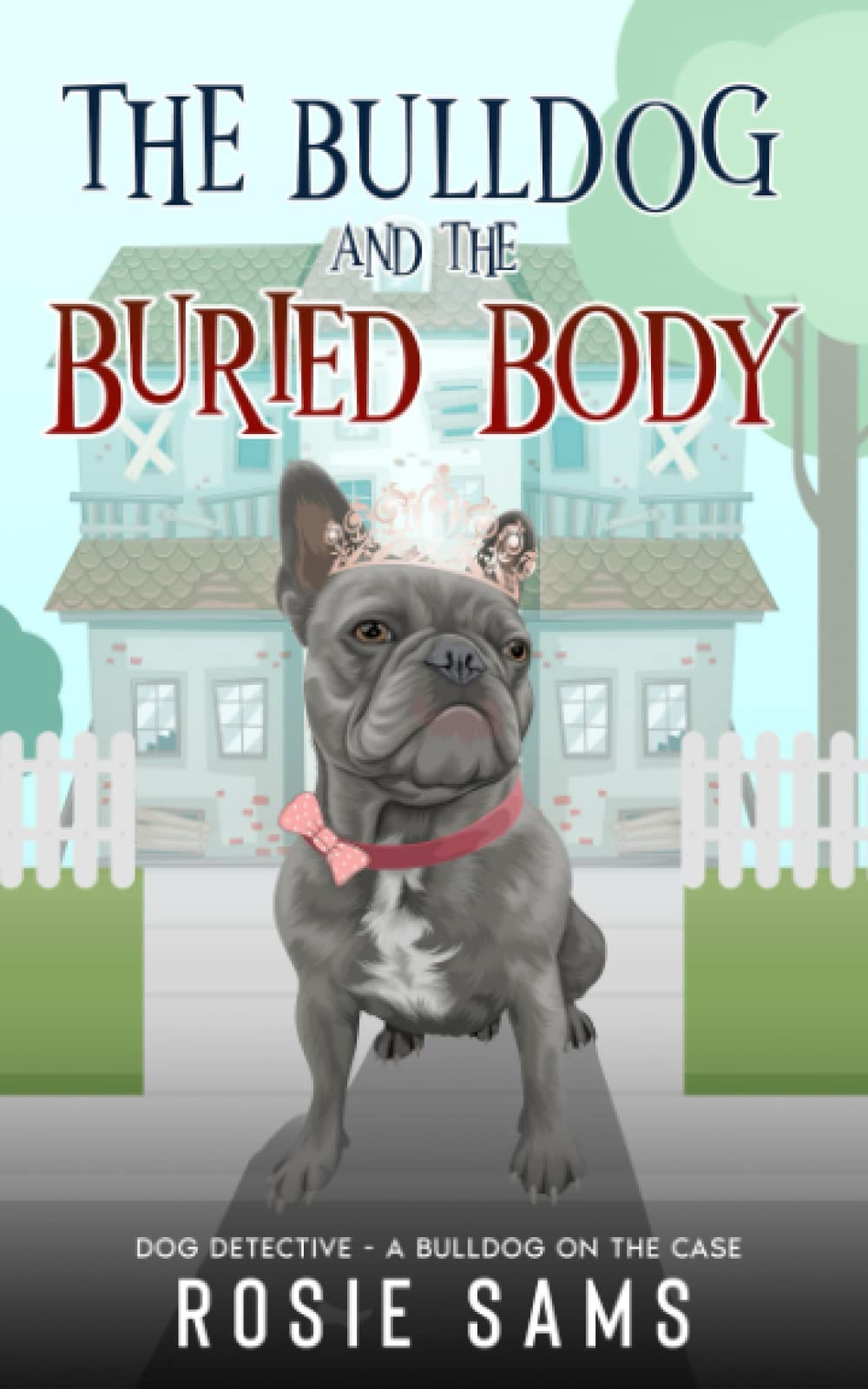 The Bulldog and the Buried Body (Dog Detective - A Bulldog on the Case Cozy Mystery)