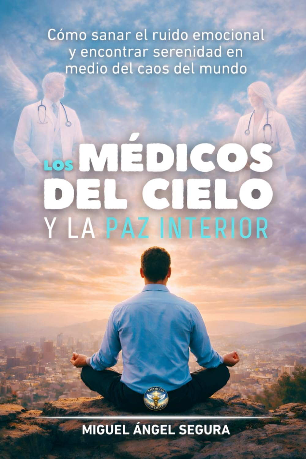 Los Médicos del Cielo y la Paz Interior: Cómo sanar el ruido emocional y encontrar serenidad en medio del caos del mundo