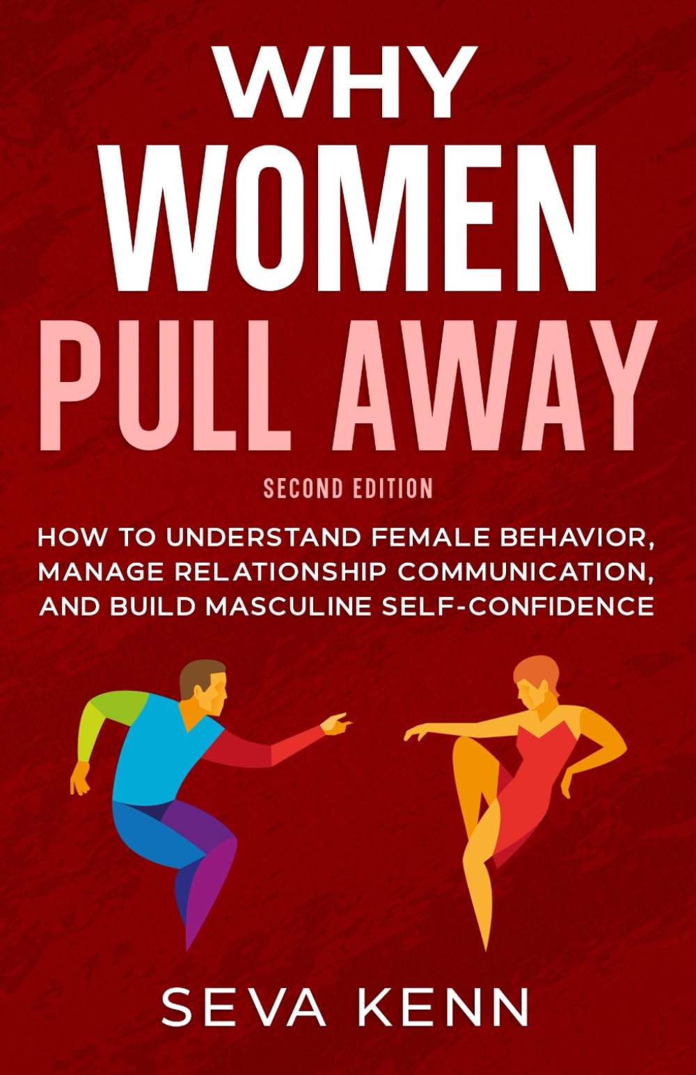 Why Women Pull Away: How to Understand Female Behavior, Manage Relationship Communication, and Build Masculine Self-Confidence