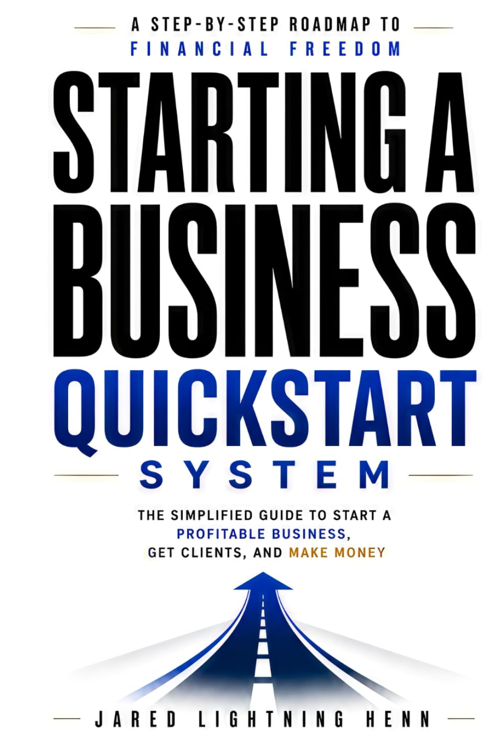 Starting a Business Quickstart System: The Simplified Guide to Start a Profitable Business, Get Clients, and Make Money (The Beginner Business Series)