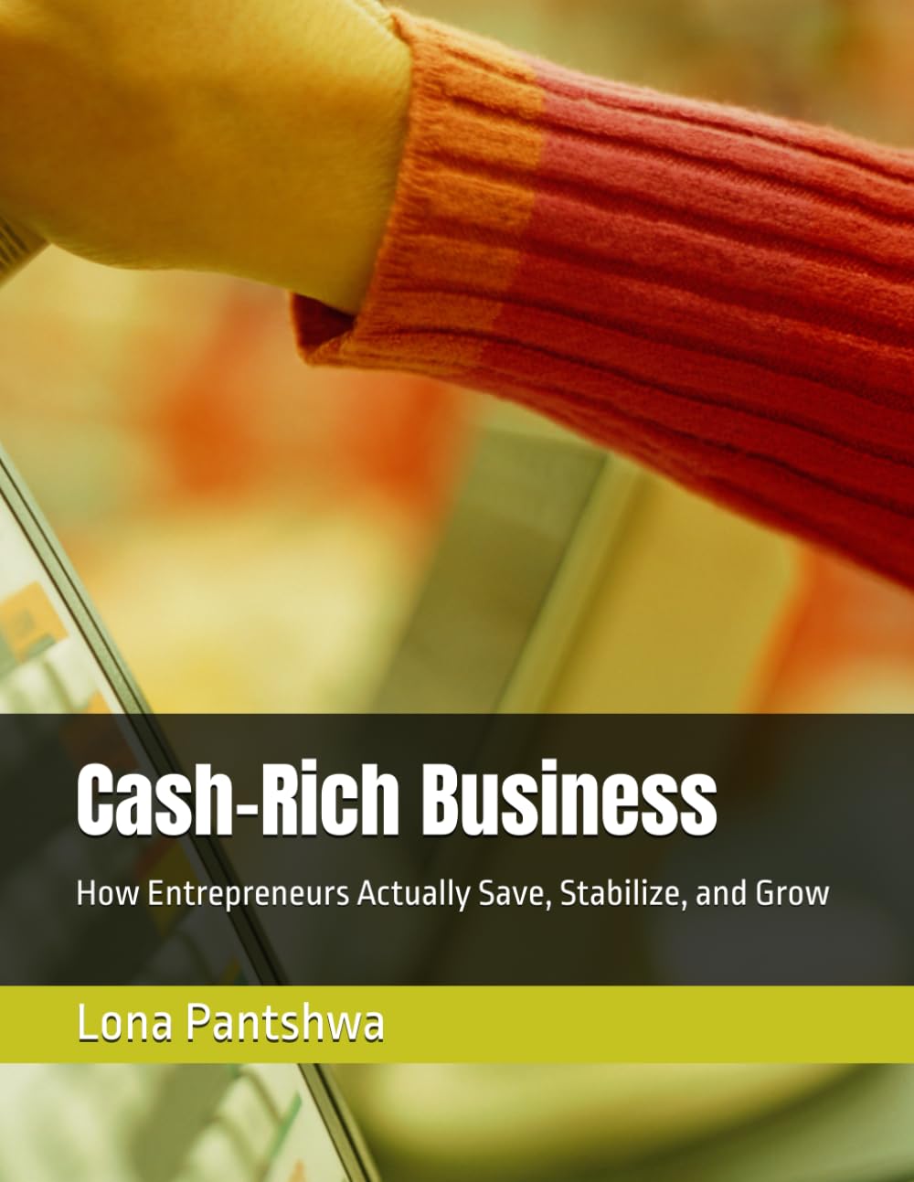 Cash-Rich Business: How Entrepreneurs Actually Save, Stabilize, and Grow