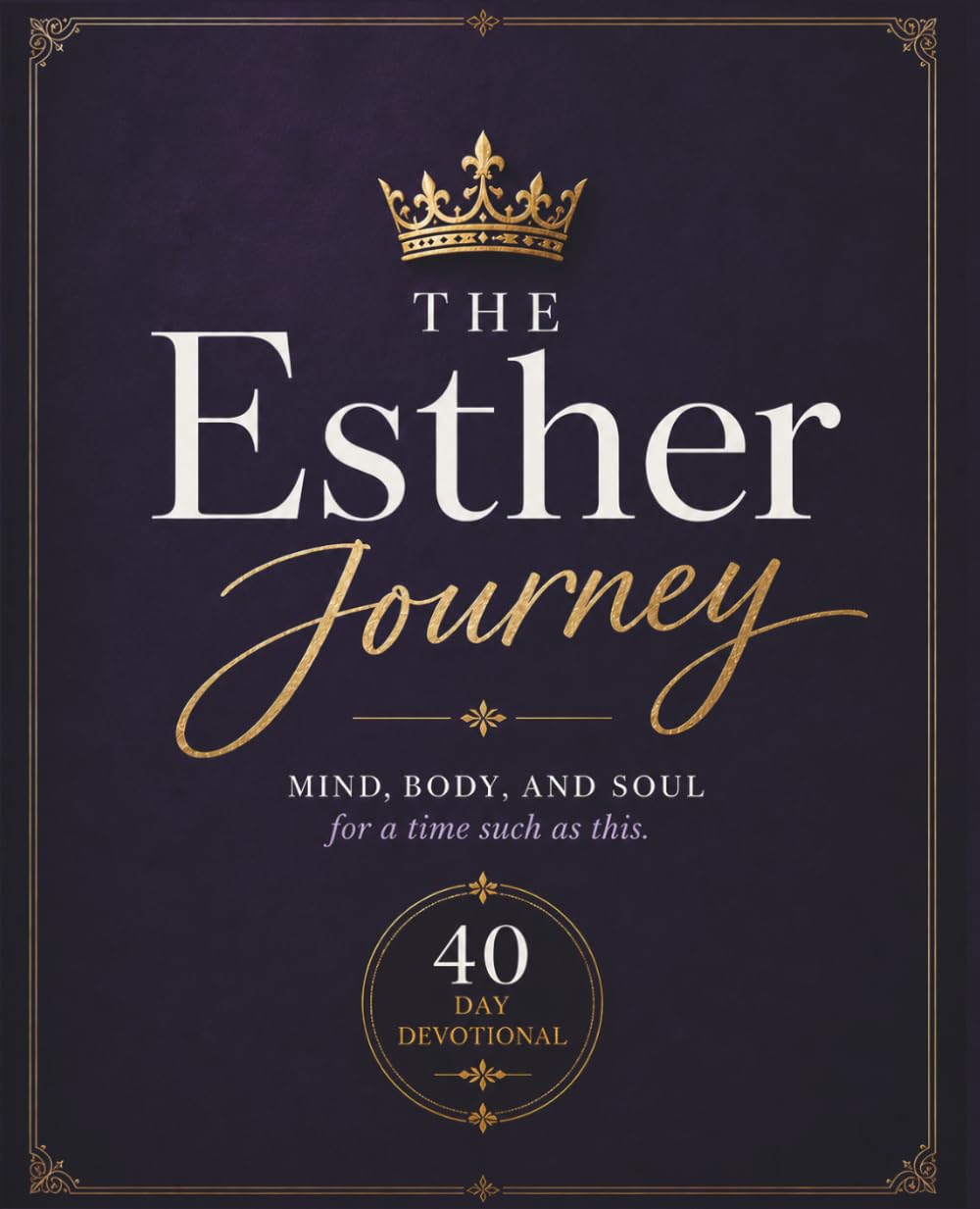 The Esther Journey: Mind, Body, and Soul for a Time Such as This
