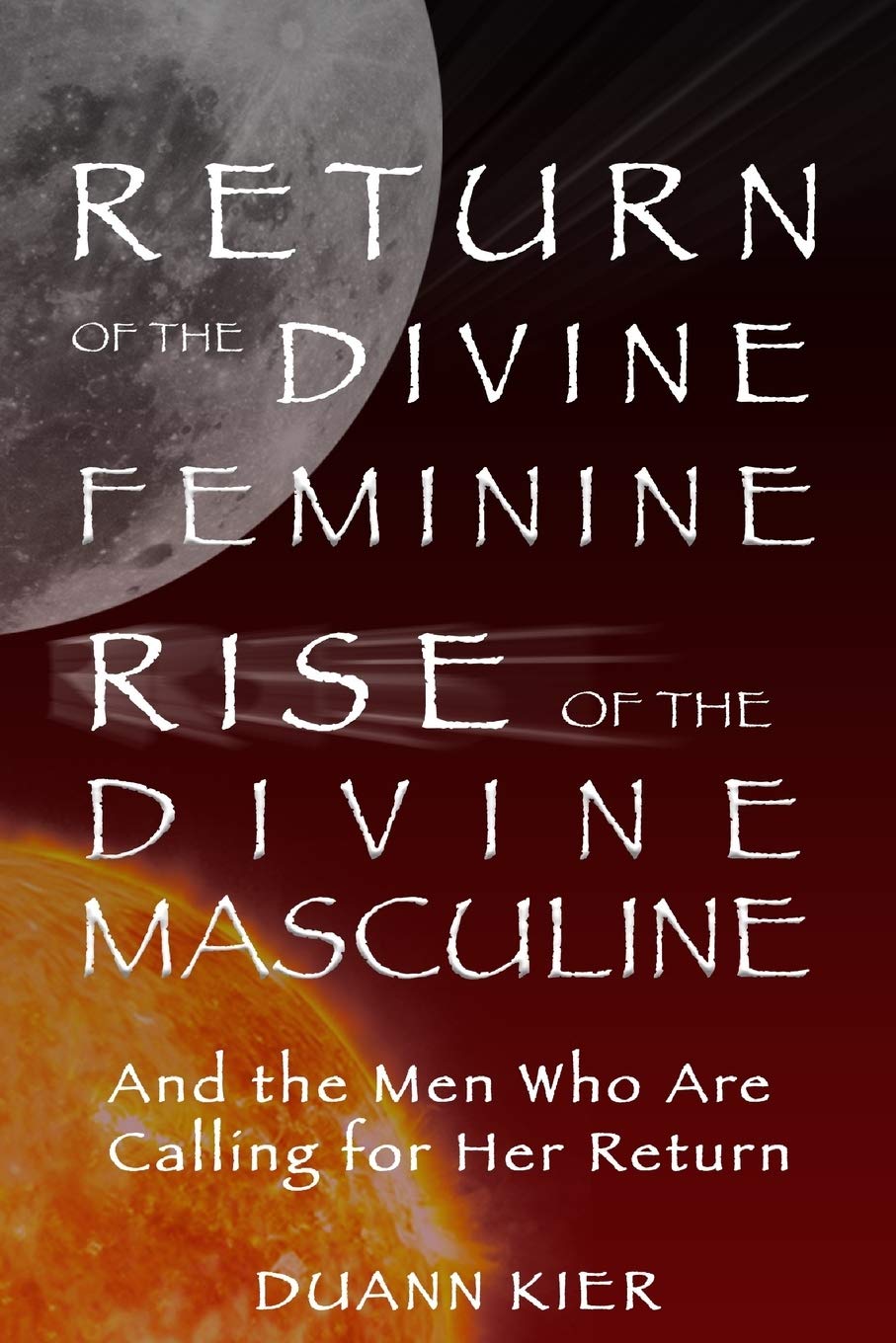 Return of the Divine Feminine, Rise of the Divine Masculine: And the Men Who Are Calling for Her Return