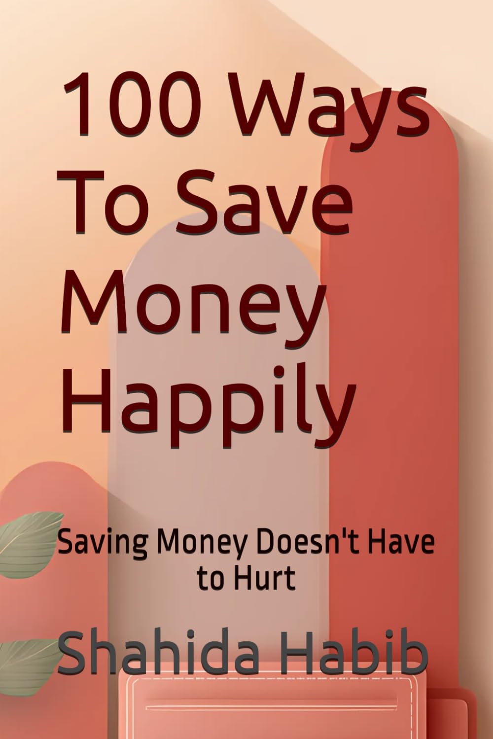 100 Ways To Save Money Happily: Saving Money Doesn't Have to Hurt (Happy People - Happy Society)