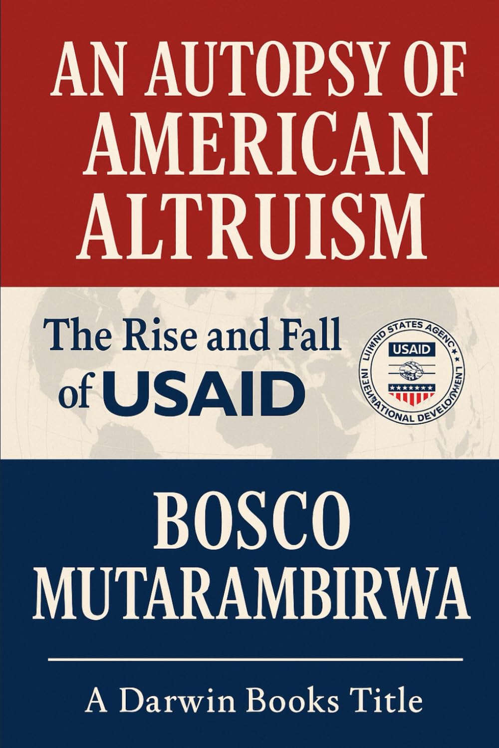 AN AUTOPSY OF AMERICAN ALTRUISM: The Rise and Fall of USAID