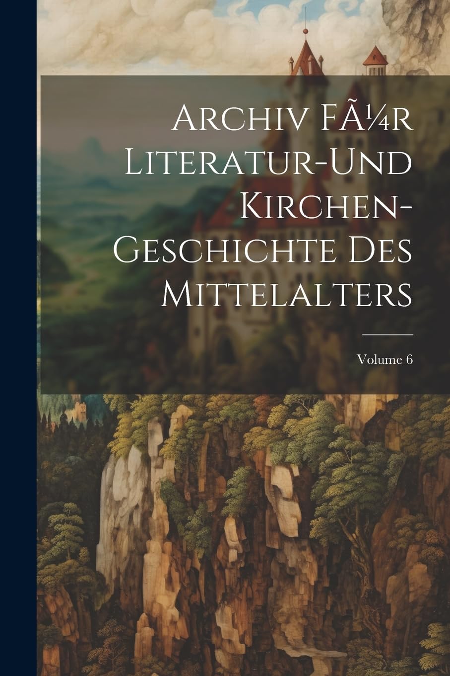 Archiv fÃ1/4r Literatur-und Kirchen-Geschichte des Mittelalters; Volume 6
