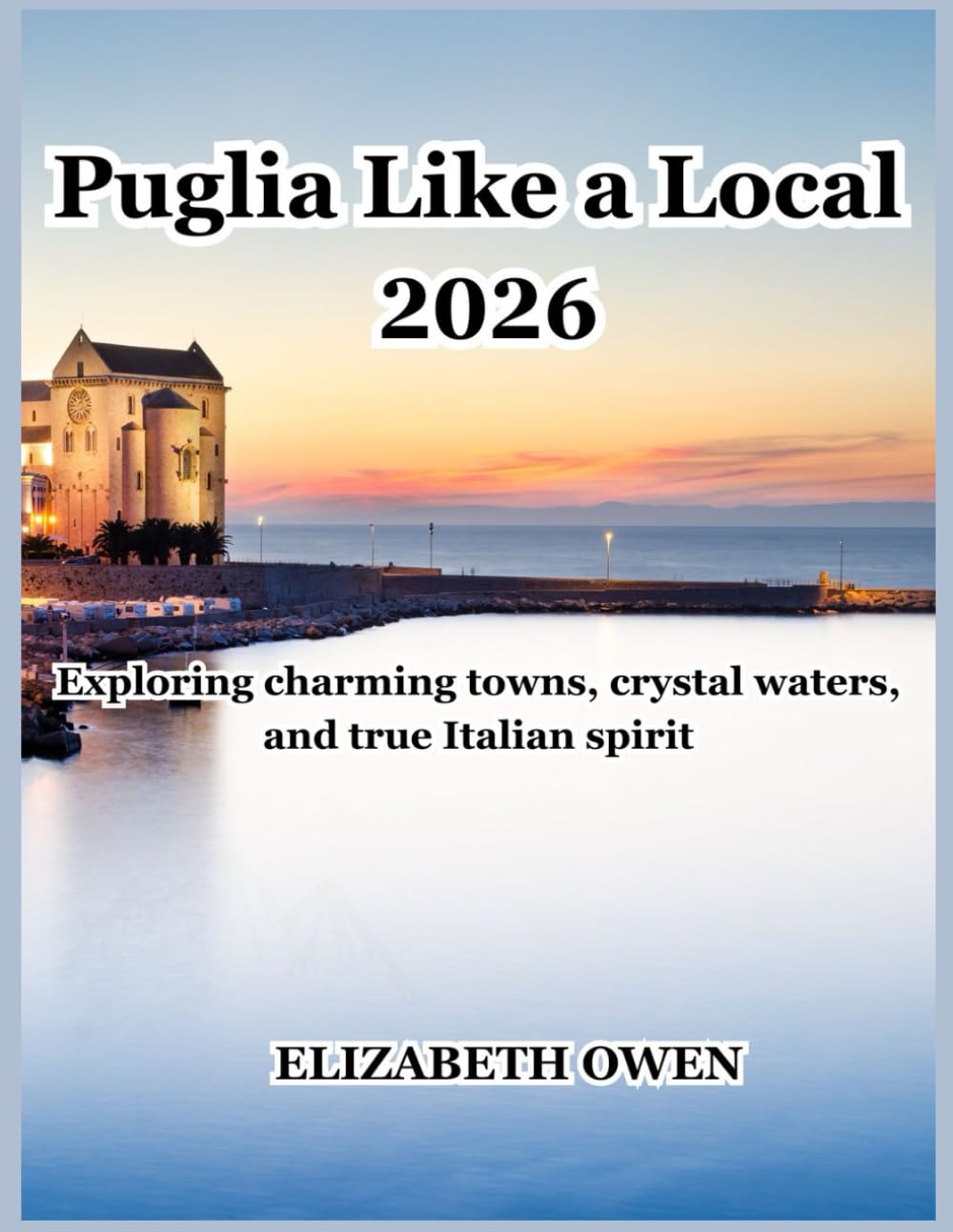 Puglia Like a Local 2026: Exploring charming towns, crystal waters, and true Italian spirit