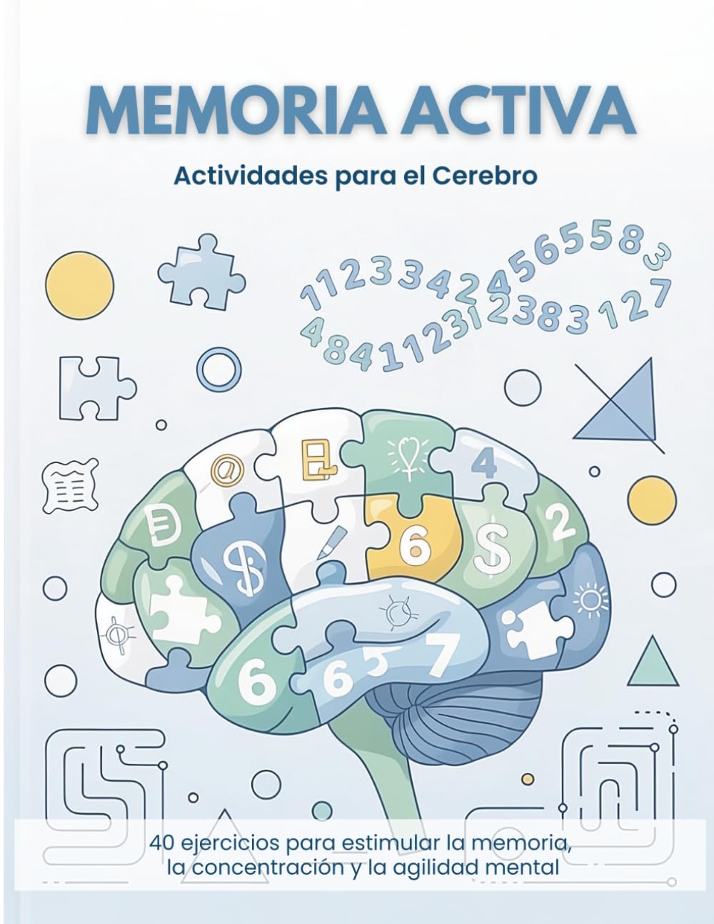 Memoria Activa: 40 Ejercicios para Mantener la Memoria, la Concentración y la Agilidad Mental