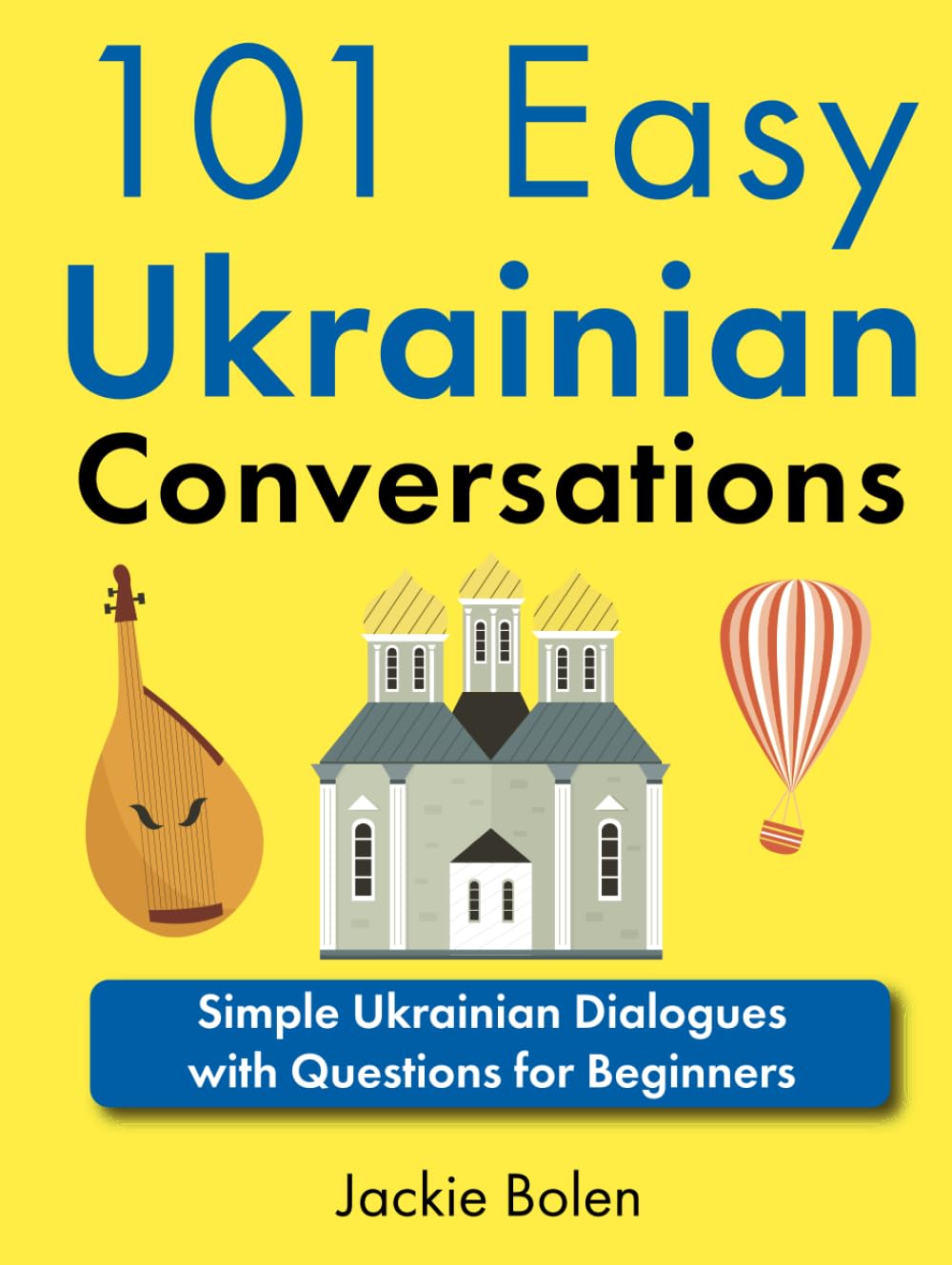 101 Easy Ukrainian Conversations: Simple Ukrainian Dialogues with Questions for Beginners (Beginner European Languages Through English)