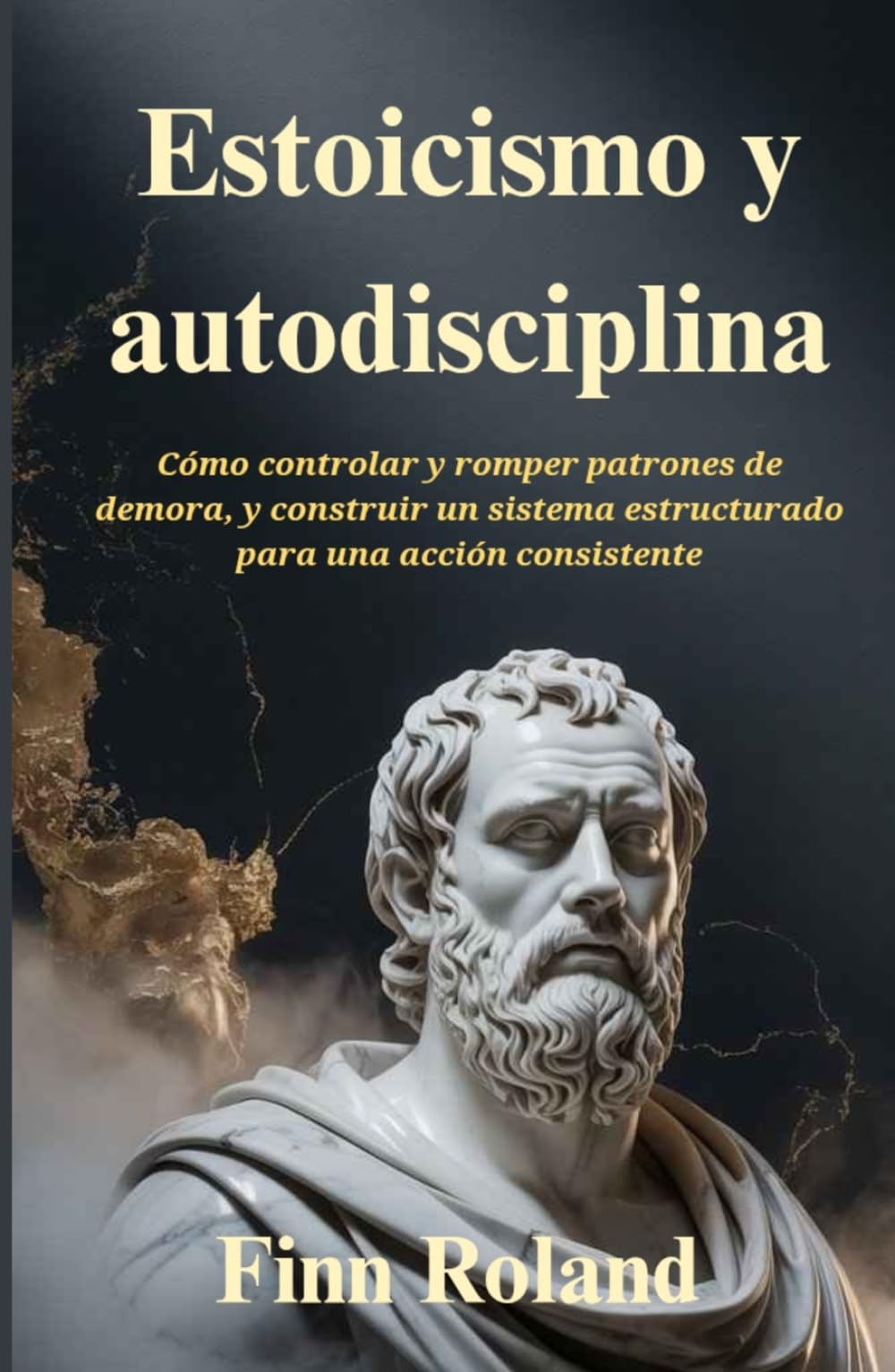 Estoicismo y autodisciplina: Cómo controlar y romper patrones de demora, y construir un sistema estructurado para una acción consistente