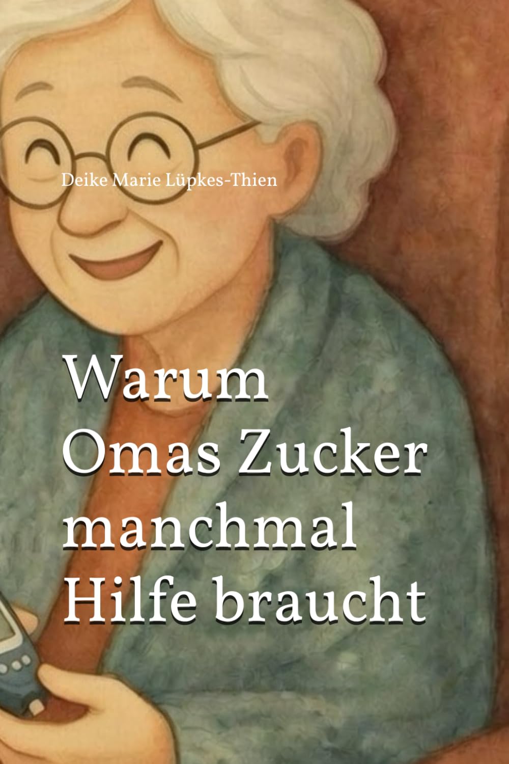 Warum Omas Zucker manchmal Hilfe braucht („Oma bleibt Oma – Eine Kinderbuchreihe über Erkrankungen im Alter“)