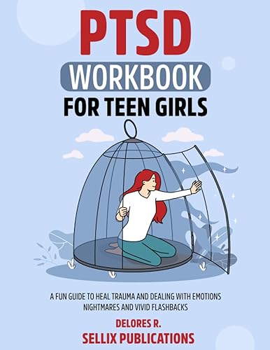 PTSD WORKBOOK FOR TEEN GIRLS: A Fun Guide to Heal Trauma and Dealing with Emotions Nightmares and Vivid Flashbacks