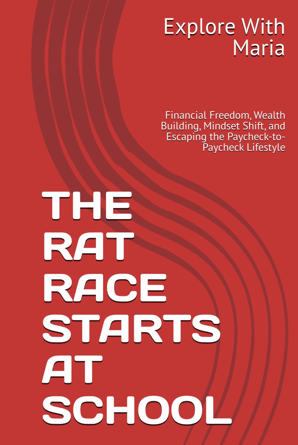 THE RAT RACE STARTS AT SCHOOL: Financial Freedom, Wealth Building, Mindset Shift, and Escaping the Paycheck-to-Paycheck Lifestyle
