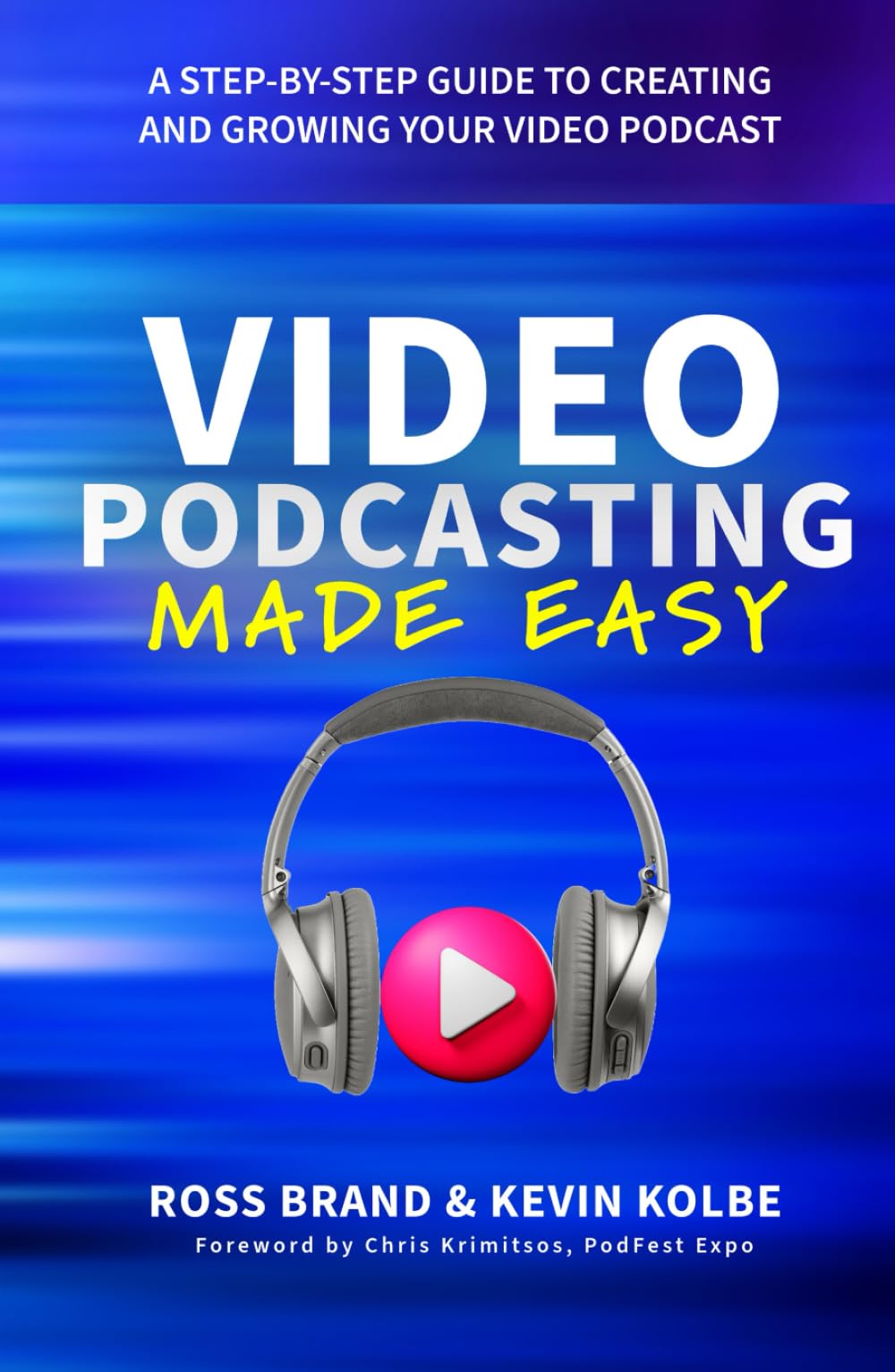 Video Podcasting Made Easy: A Step-By-Step Guide to Creating and Growing Your Video Podcast