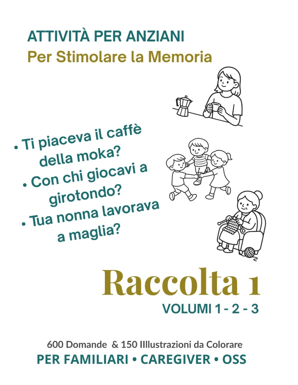 Attività per Anziani per Stimolare la Memoria: Raccolta Volumi 1-3: 150 Illustrazioni da Colorare e 600 Spunti di Conversazione sulla Vita Quotidiana, ... e i Giochi del Passato (Dialogo e Memoria)