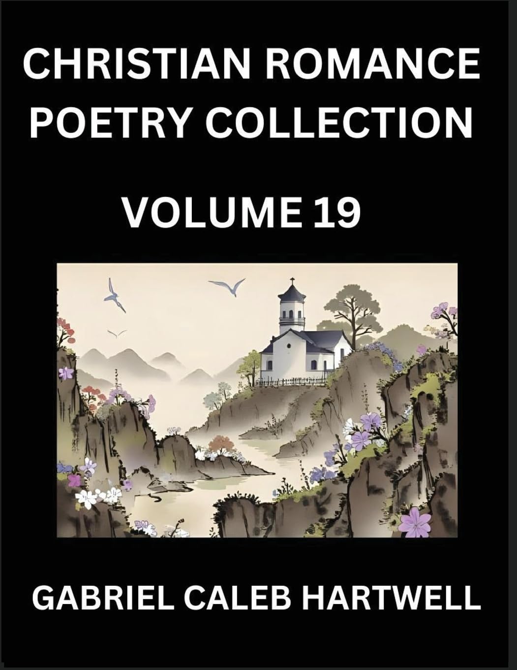Christian Romance Poetry Collection (Part 19)- Divine Melodies of Affection: An Anthology of Eternal Devotion, Sacred Verses of Faith, Passion, and the Beloved's Eternal Song