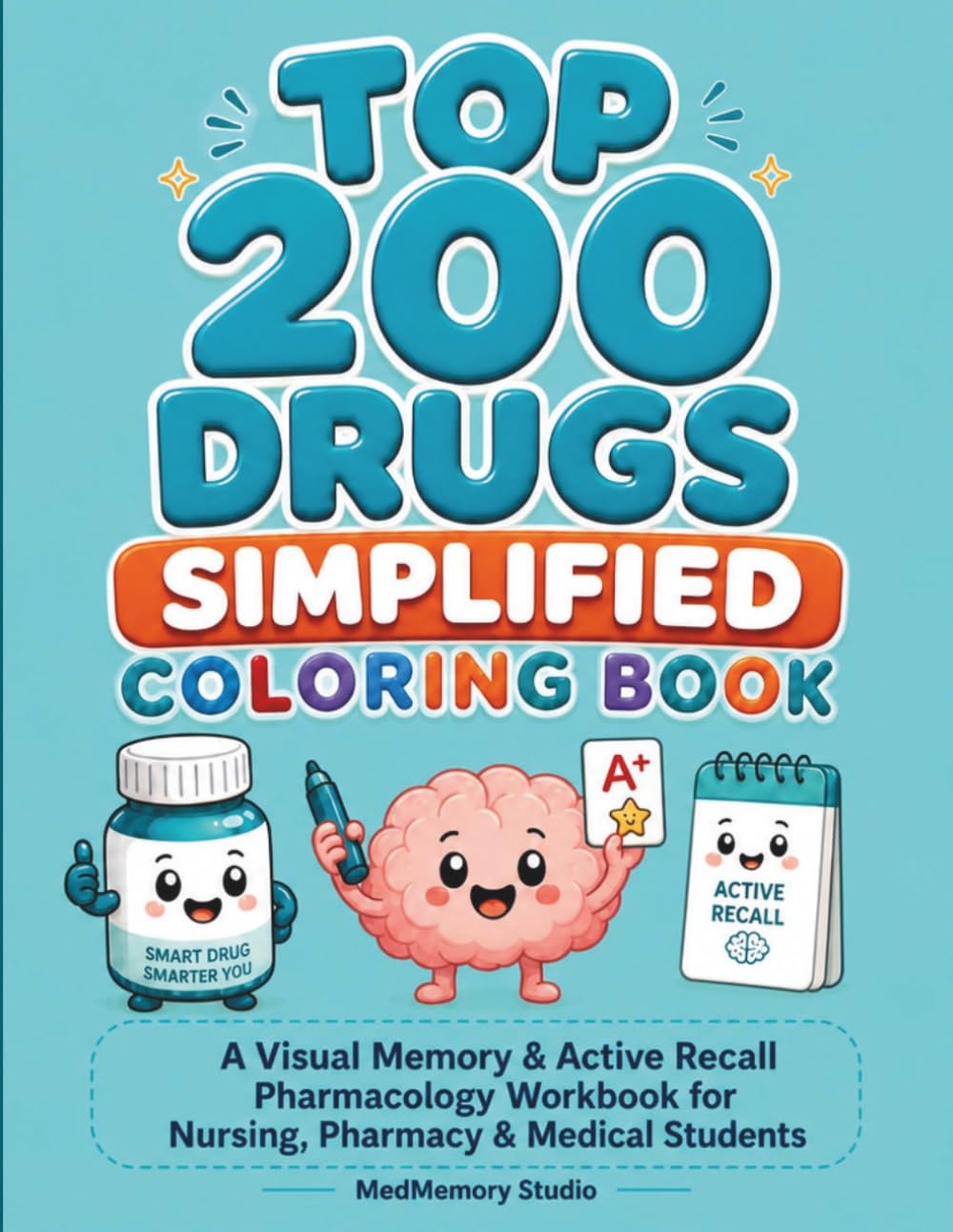 TOP 200 DRUGS SIMPLIFIED COLORING BOOK: A Visual Memory & Active Recall Pharmacology Workbook for Nursing, Pharmacy & Medical Students