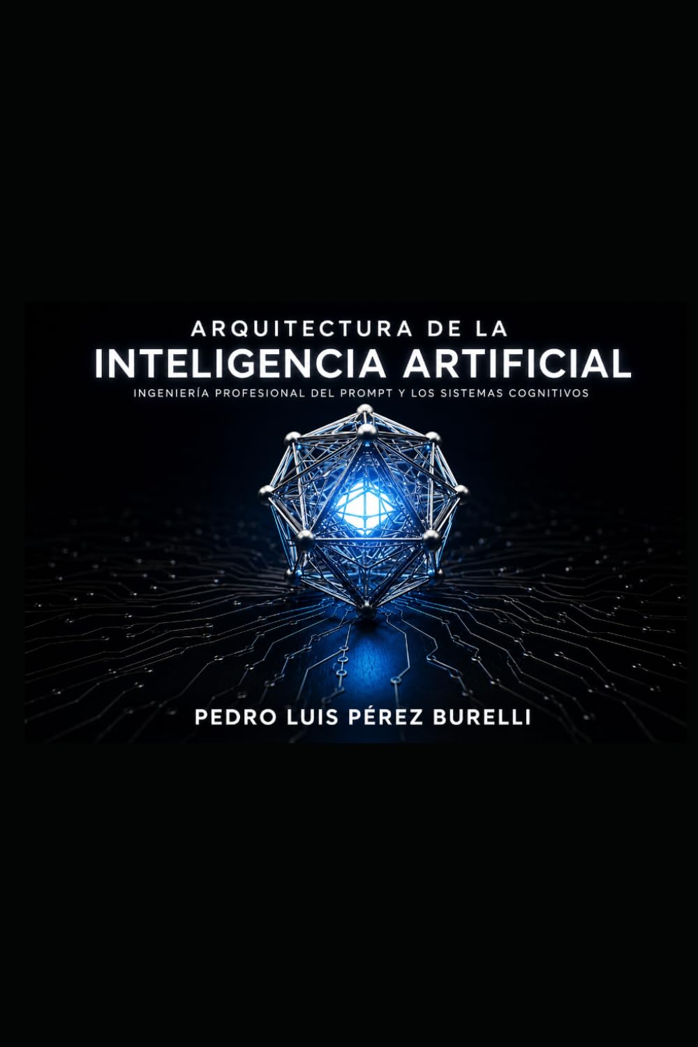 Arquitectura de la Inteligencia Artificial: Ingeniería Profesional del Prompt y Sistemas Cognitivos