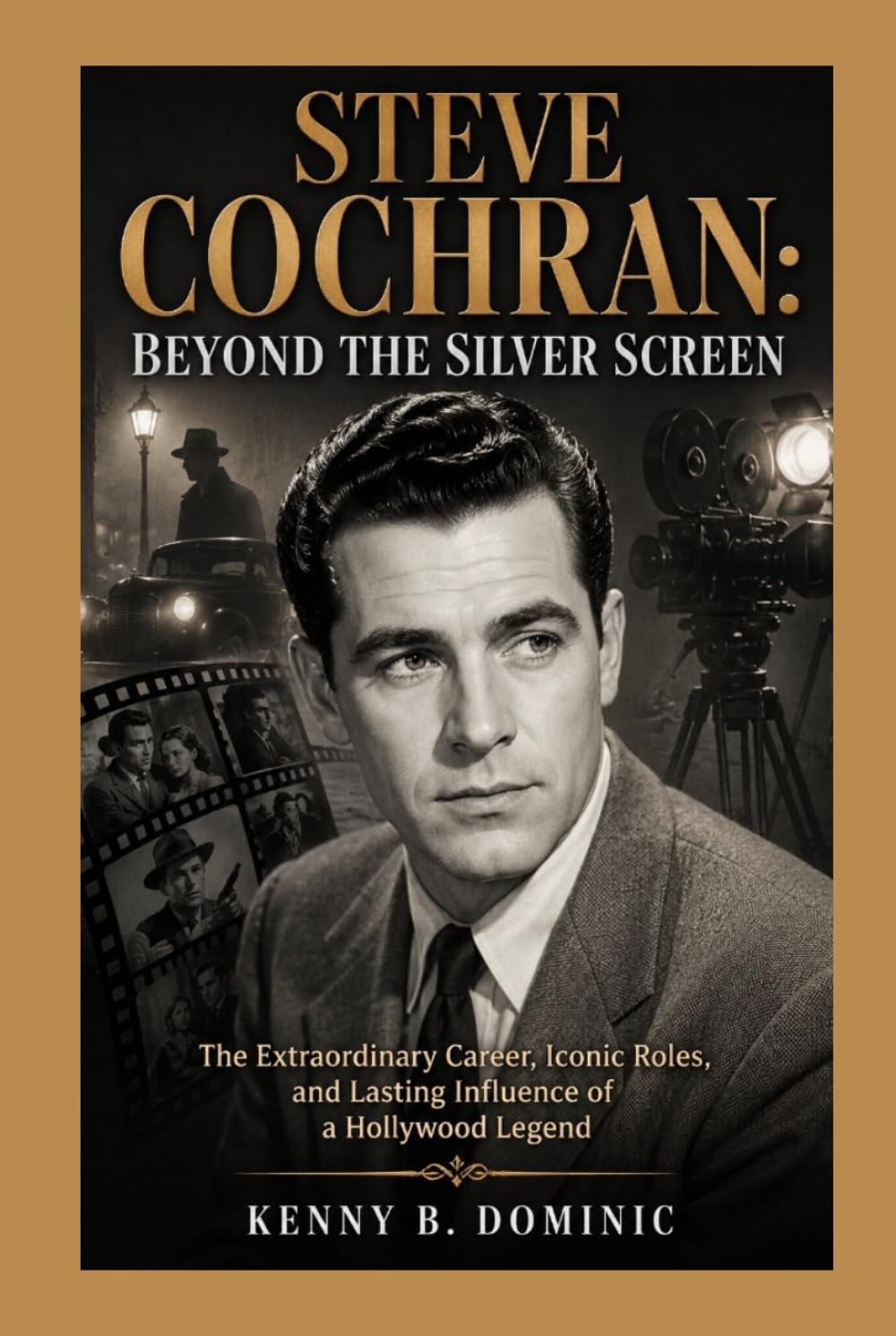 STEVE COCHRAN: Beyond the Silver Screen: The Extraordinary Career, Iconic Roles, and Lasting Influence of a Hollywood Legend