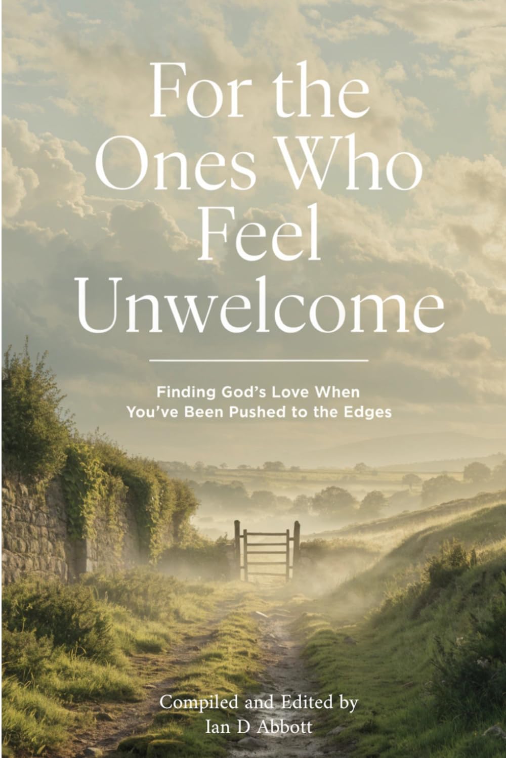 For the Ones Who Feel Unwelcome: Finding God’s Love When You’ve Been Pushed to the Edges (BEGINNING THE WALK)