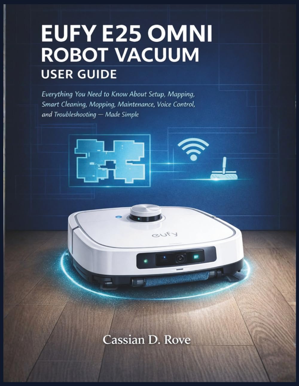 Eufy E25 Omni Robot Vacuum User Guide: Everything You Need to Know About Setup, Mapping, Smart Cleaning, Mopping, Maintenance, Voice Control, and Troubleshooting — Made Simple