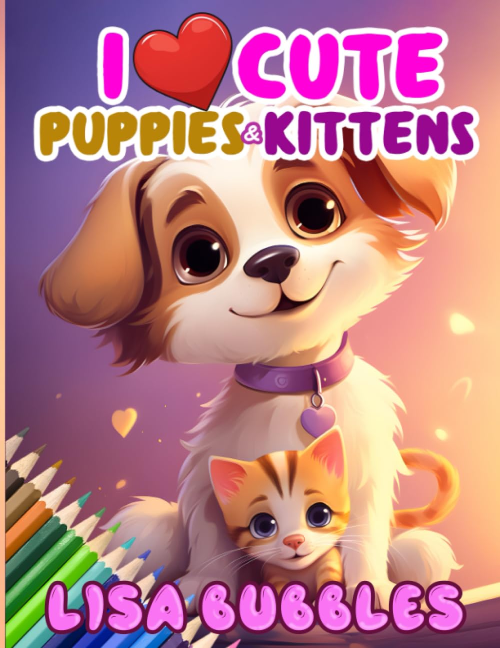 I Love Cute Puppies and Kittens: A Coloring Book for Kids Aged 4 to 8