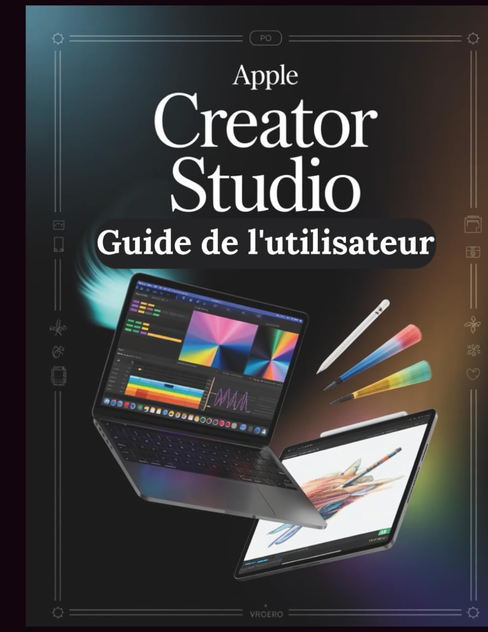 Apple Creator Studio Guide de l'utilisateur: Le guide de référence ultime pour débloquer les fonctionnalités cachées, maîtriser les raccourcis clavier et accélérer votre flux de travail dans cette