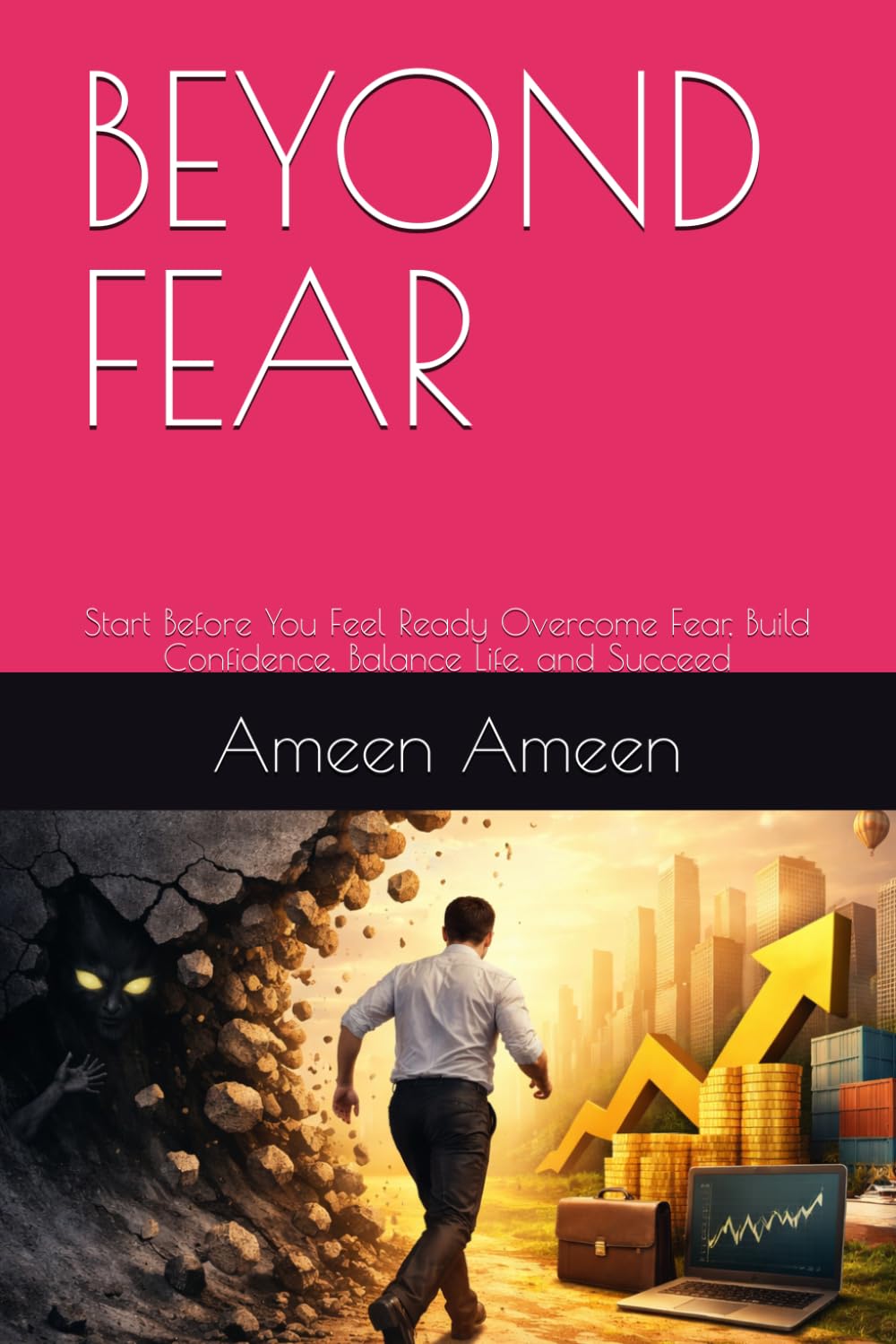 BEYOND FEAR: Start Before You Feel Ready Overcome Fear, Build Confidence, Balance Life, and Succeed