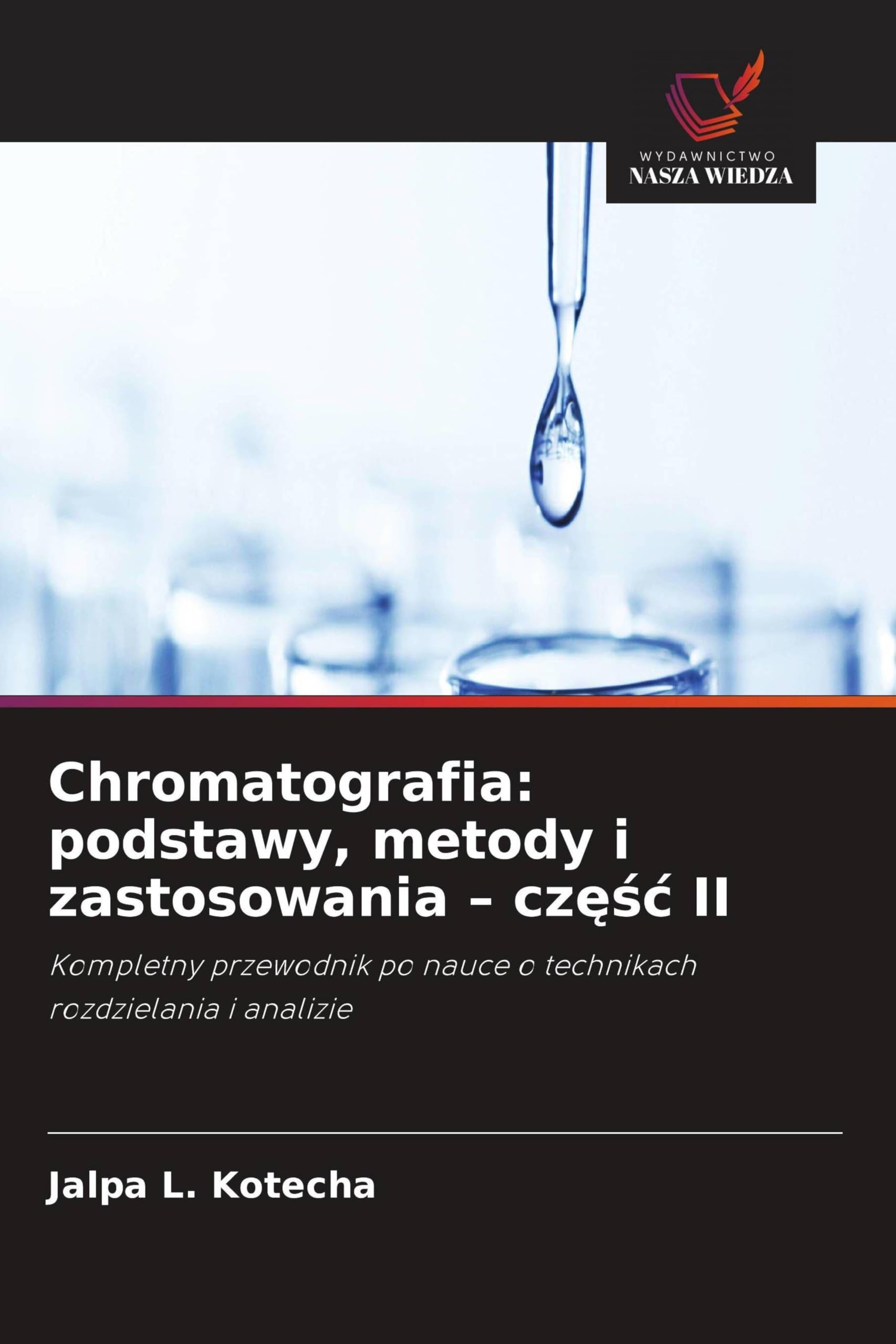 Chromatografia: podstawy, metody i zastosowania - cz¿¿¿ II: Kompletny przewodnik po nauce o technikach rozdzielania i analizie