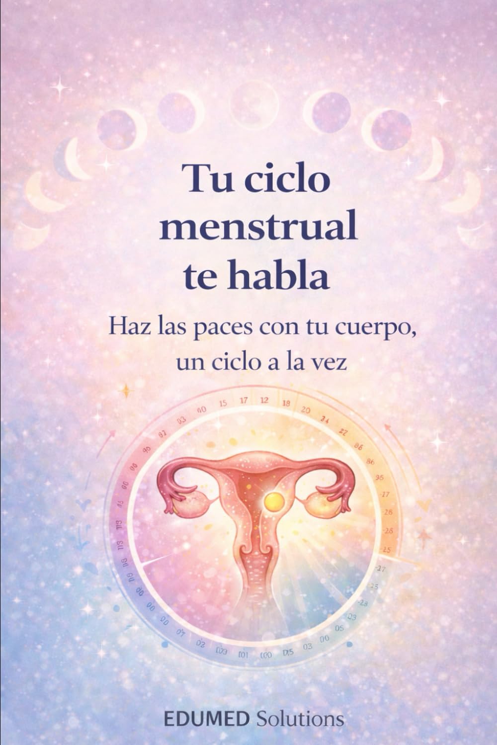 TU CICLO MENSTRUAL TE HABLA: Haz las paces con tu cuerpo, un ciclo a la vez (EDUMED Clear Book-Colección en español)