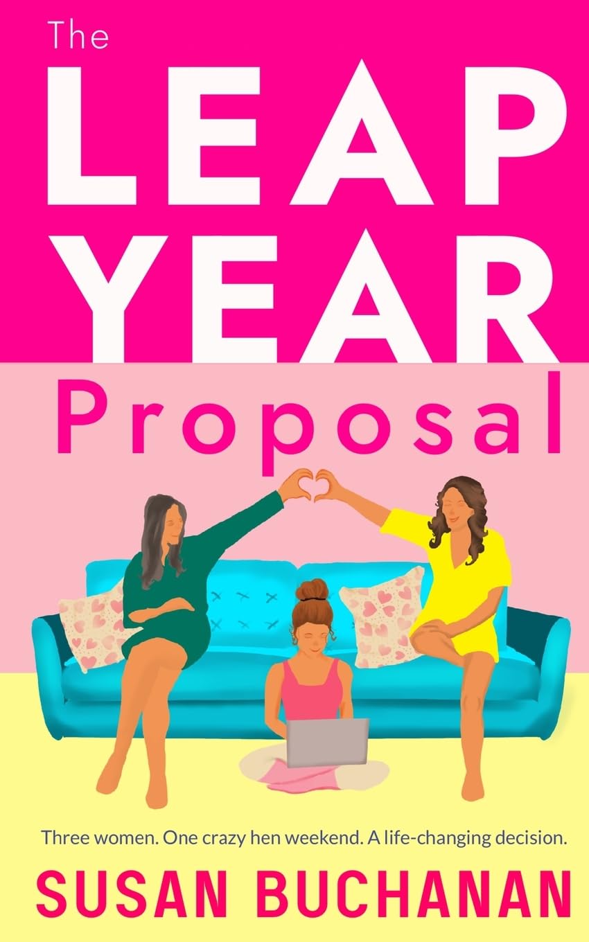 The Leap Year Proposal: Three women. One crazy hen weekend. A life-changing decision.