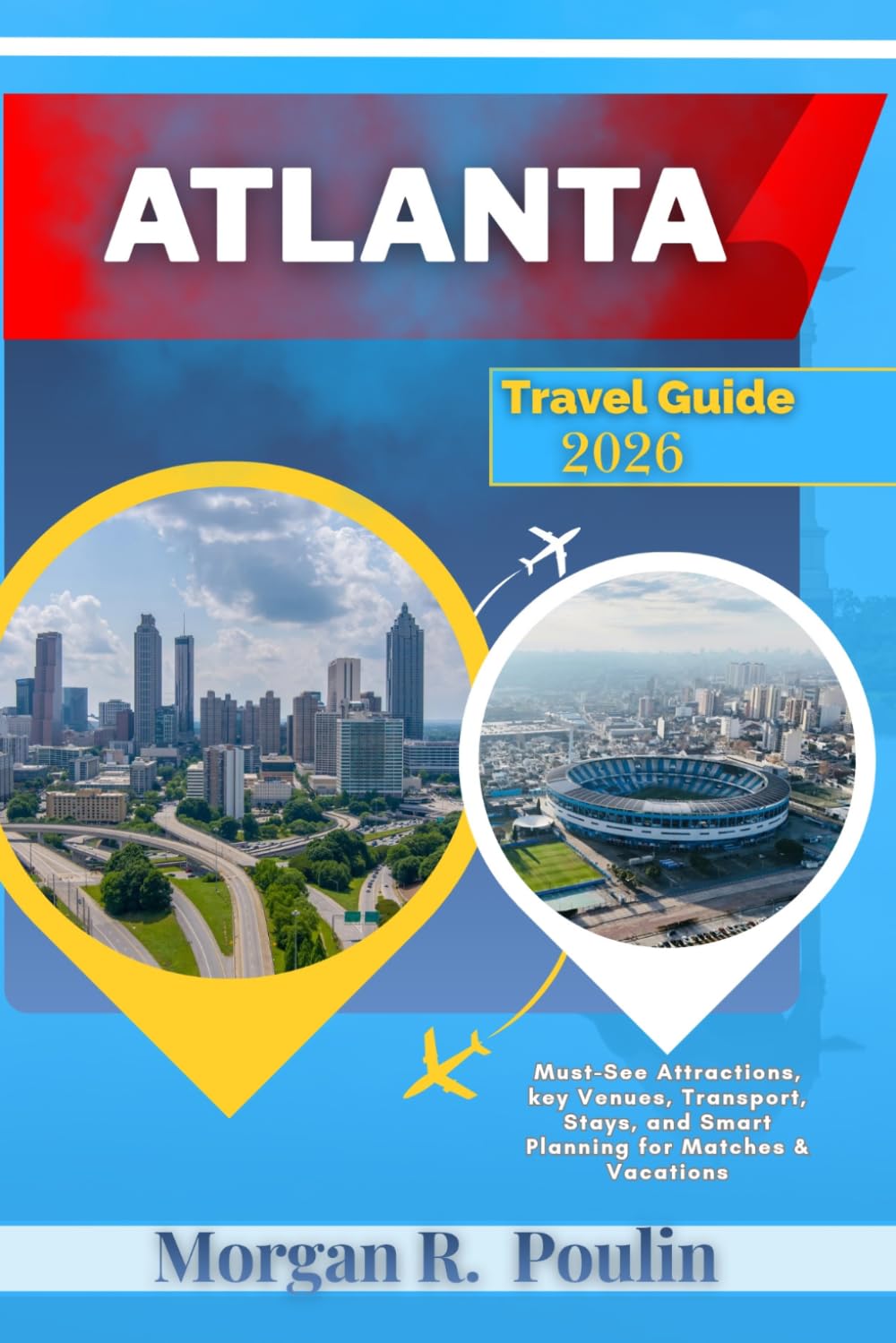 ATLANTA TRAVEL GUIDE 2026: Top Attractions, key Venues, Transport, Stays, and Smart Planning for Matches & Vacations