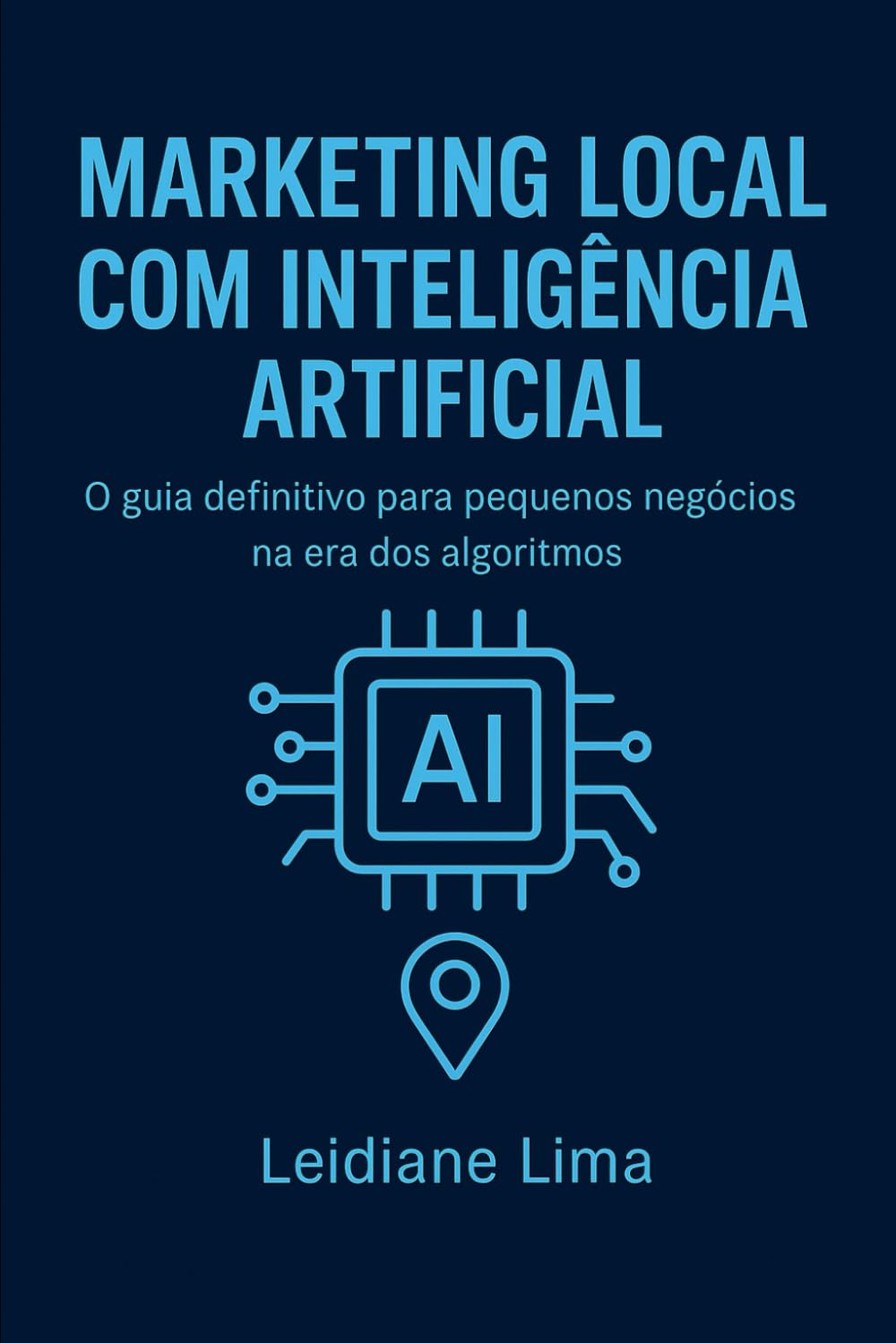 MARKETING LOCAL COM INTELIGÊNCIA ARTIFICIAL: O guia definitivo para pequenos negócios na era dos algoritmos