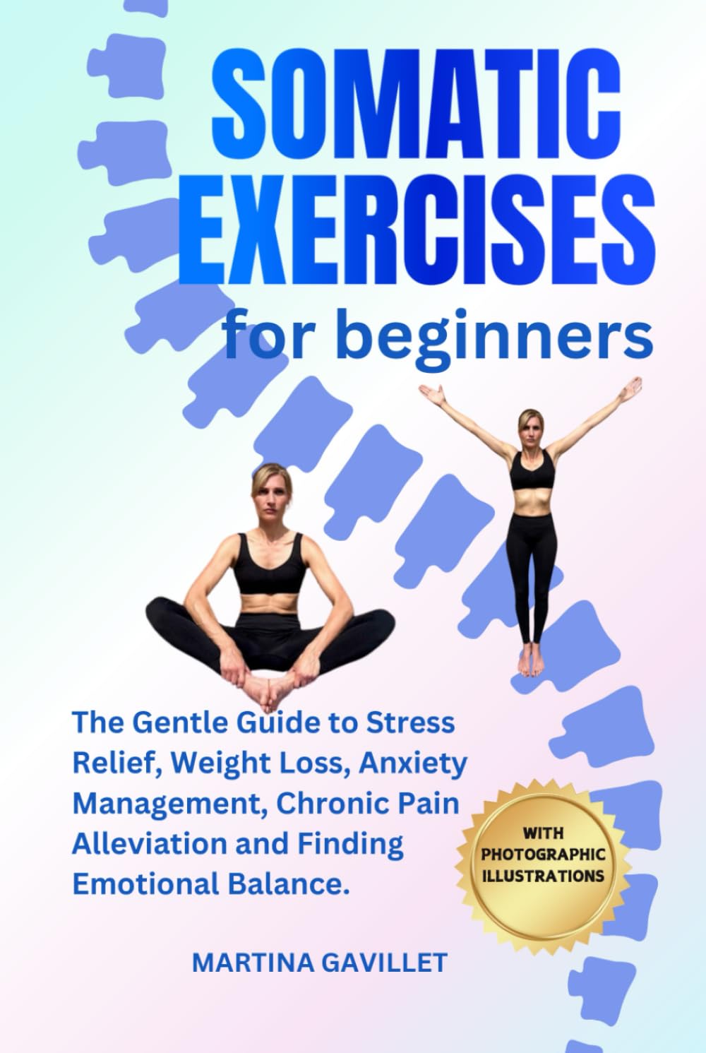SOMATIC EXERCISES FOR BEGINNERS: The Gentle Guide To Stress Relief, Weight Loss, Anxiety Management, Chronic Pain Alleviation, And Finding Emotional Balance..