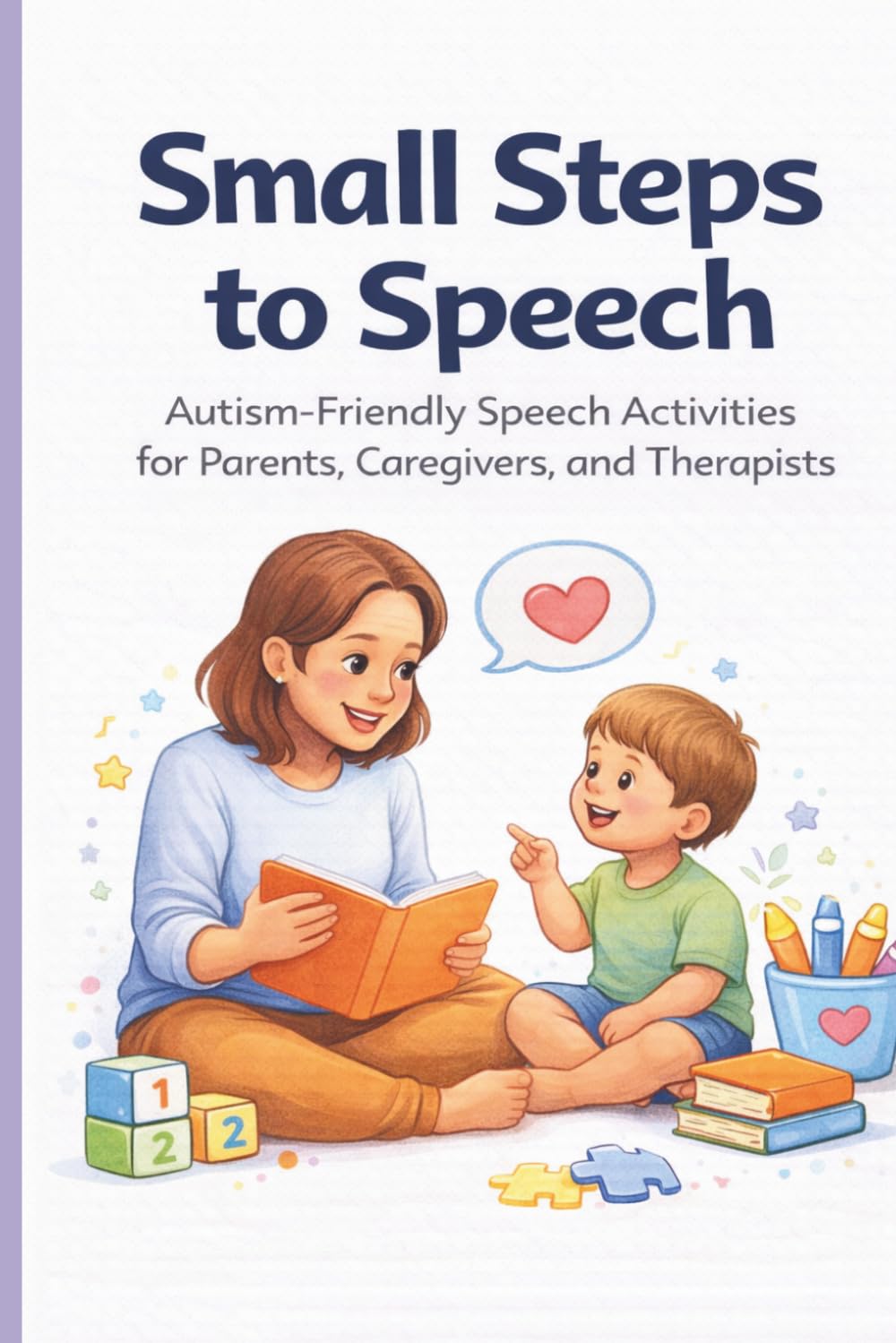 Small Steps to Speech: Autism-Friendly Speech Activities for Parents, Caregivers, and Therapists