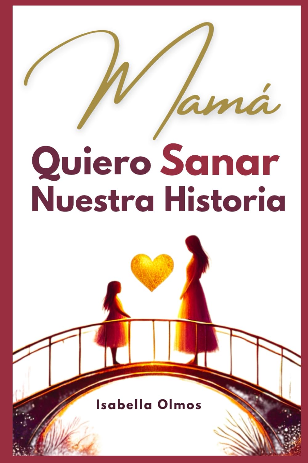 Mamá Quiero Sanar Nuestra Historia: Trasciende el "mama yo quiero escuchar tu historia" y ve al siguiente paso “quiero sanar nuestra historia”. Un ...
