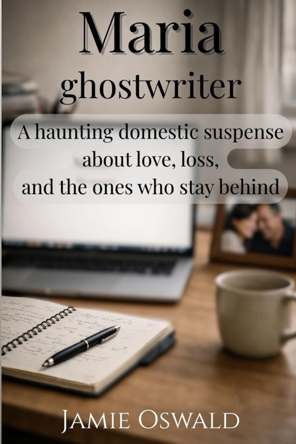 Maria: Ghostwriter: A haunting domestic suspense about love, loss, and the ones who stay behind.