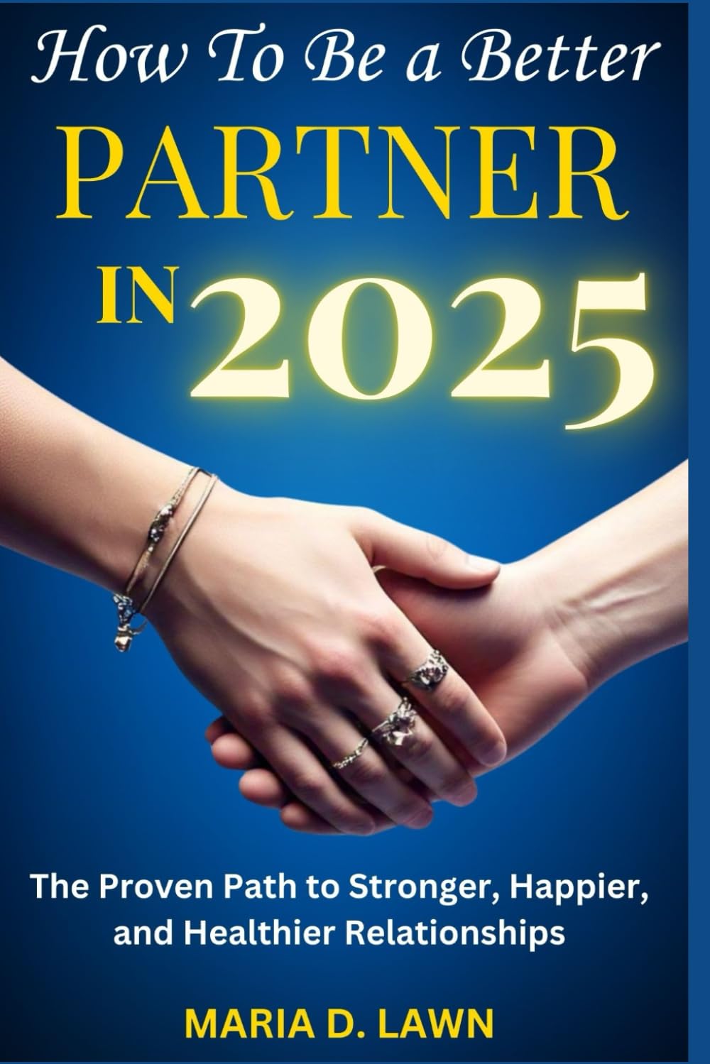 How to Be a Better Partner in 2025: The Proven Path to Stronger, Happier, and Healthier Relationships