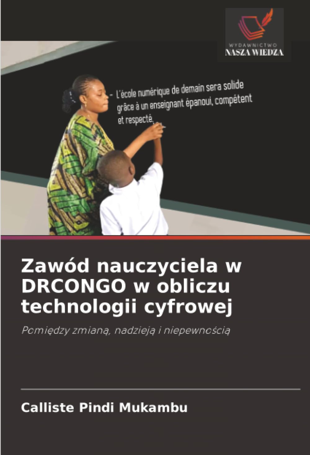 Zawód nauczyciela w DRCONGO w obliczu technologii cyfrowej: Pomiędzy zmianą, nadzieją i niepewnością: Pomi¿dzy zmian¿, nadziej¿ i niepewno¿ci¿