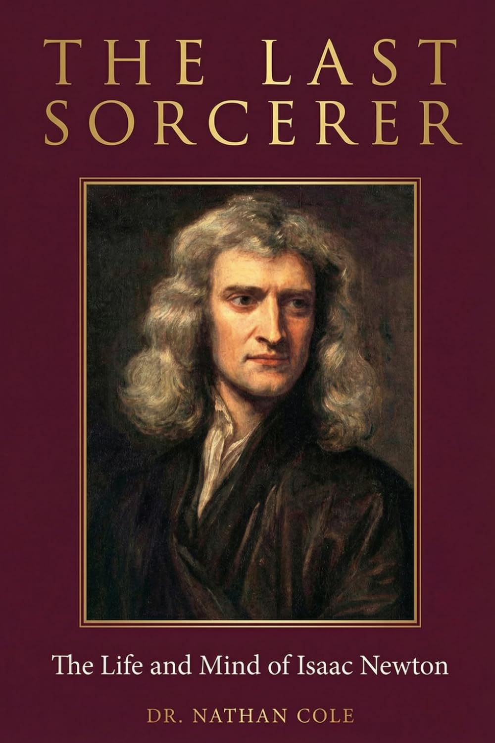 The Last Sorcerer: The Life and Mind of Isaac Newton
