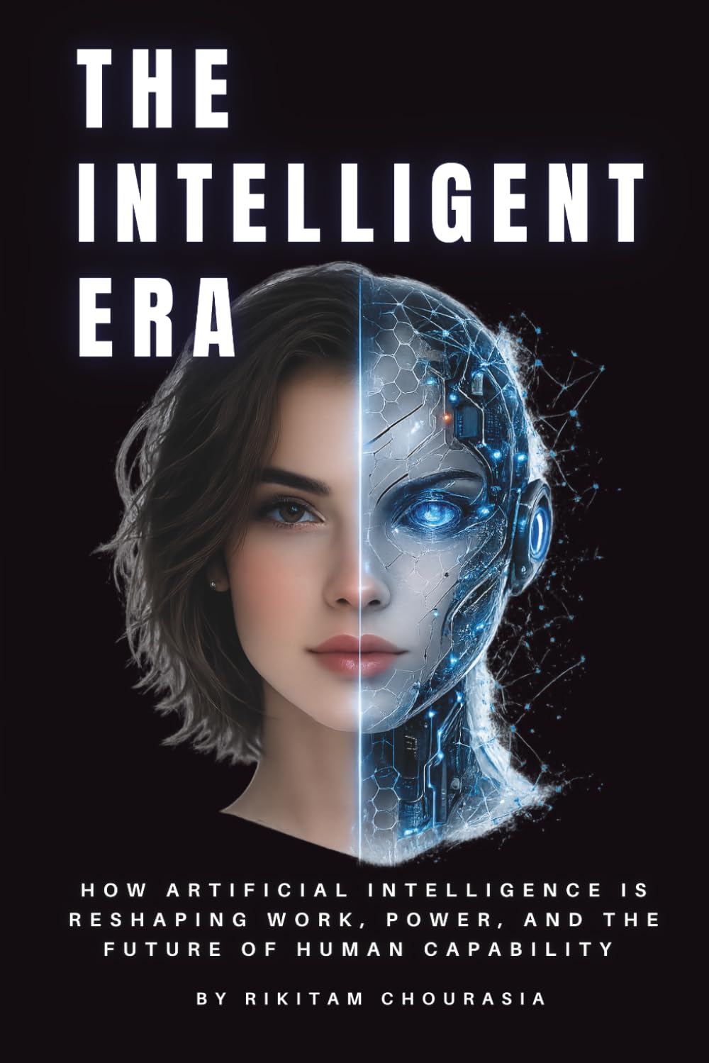 THE INTELLIGENT ERA: How Artificial Intelligence Is Reshaping Work, Power, and the Future of Human Capability