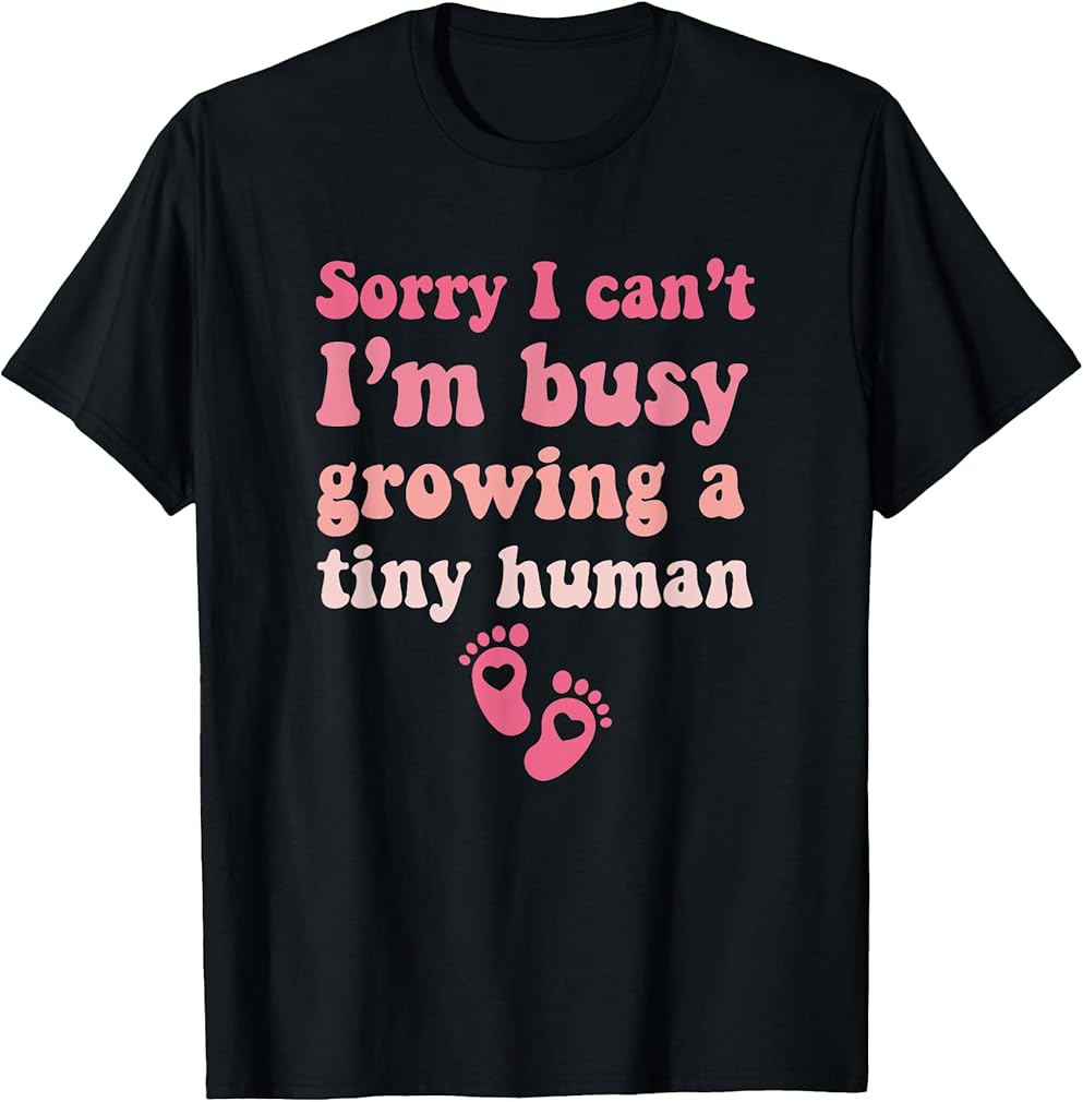 Sorry I Can't, I'm Busy Growing a Tiny Human Pregnancy Gifts T-Shirt