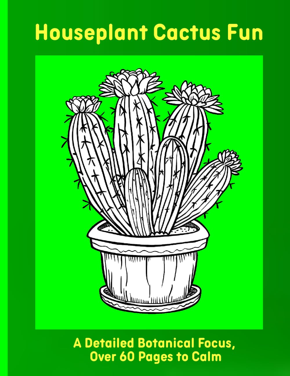 Houseplant Cactus Fun: A Detailed Botanical Focus, Over 60 Pages to Calm