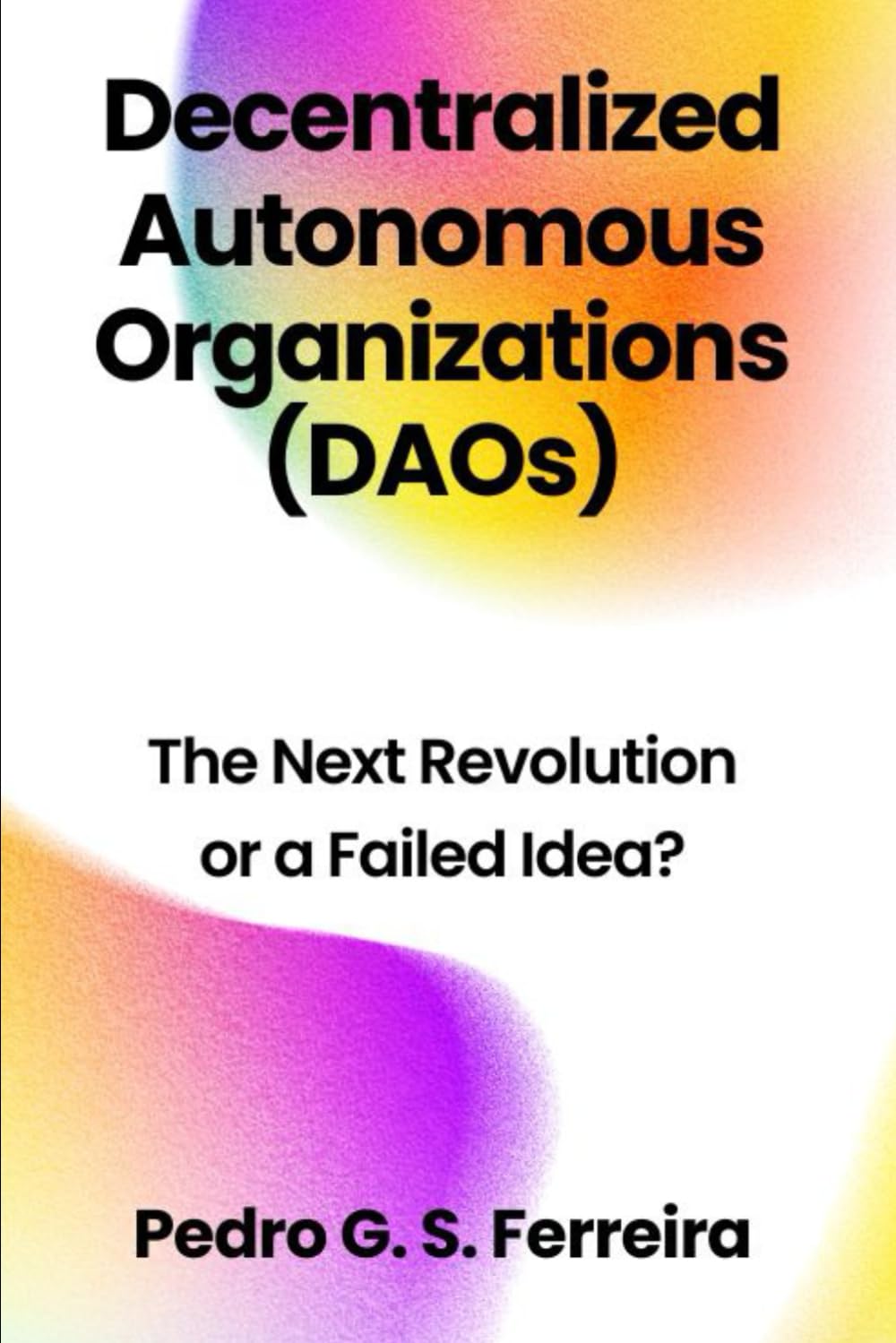 Decentralized Autonomous Organizations (DAOs): The Next Revolution or A Failed Idea?