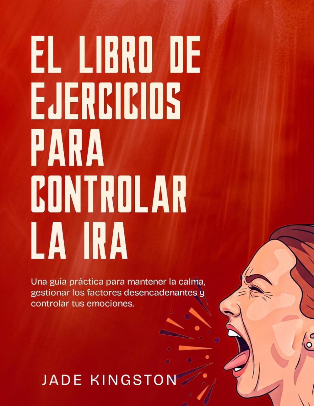 El libro de ejercicios para controlar la ira: Una guía práctica para mantener la calma, gestionar los factores desencadenantes y controlar tus emociones.