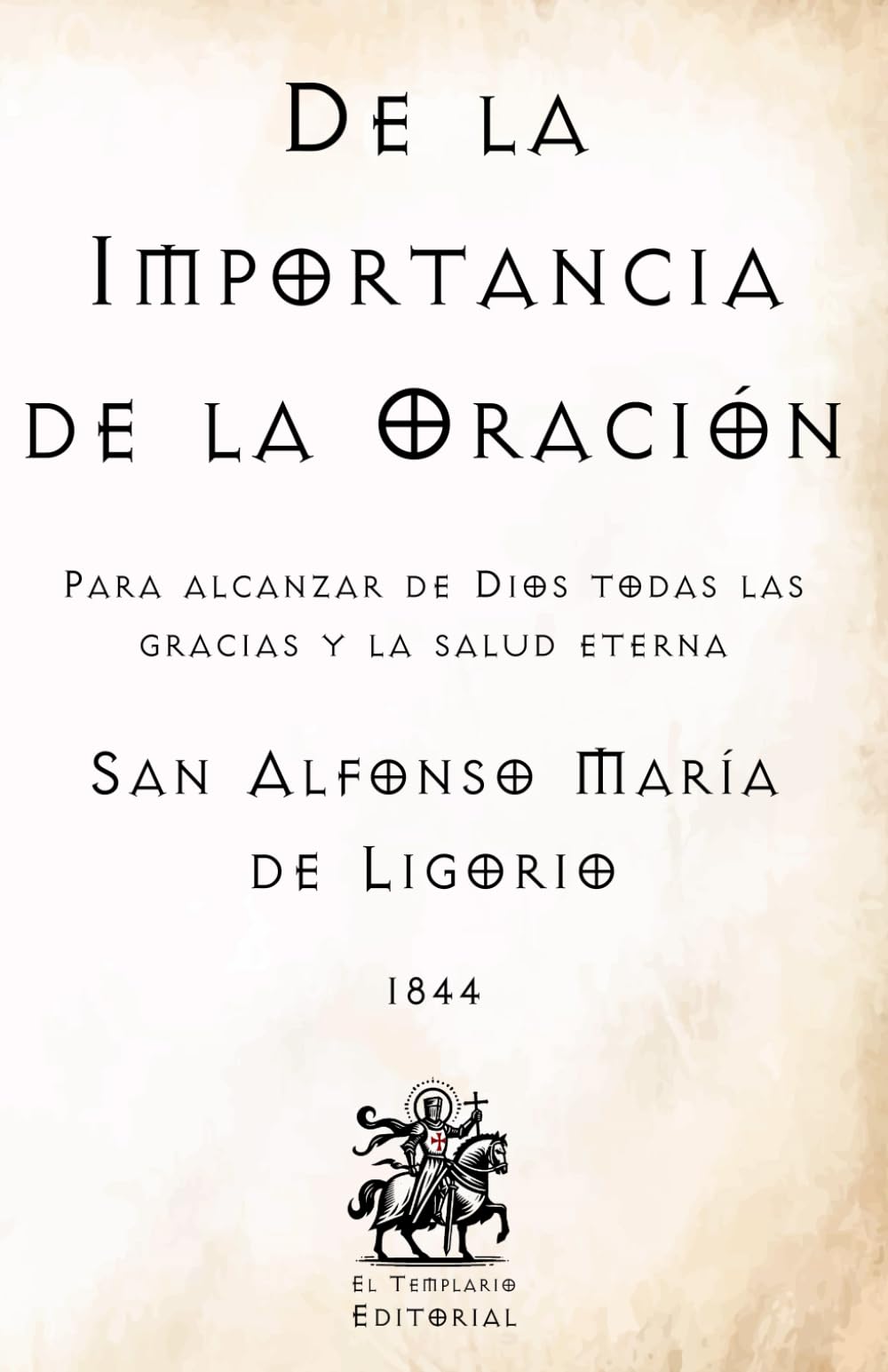 De la Importancia de la Oración: Para alcanzar de Dios todas las gracias y la salud eterna (Facsímil de 1844) (Clásicos Católicos de El Templario Editorial)