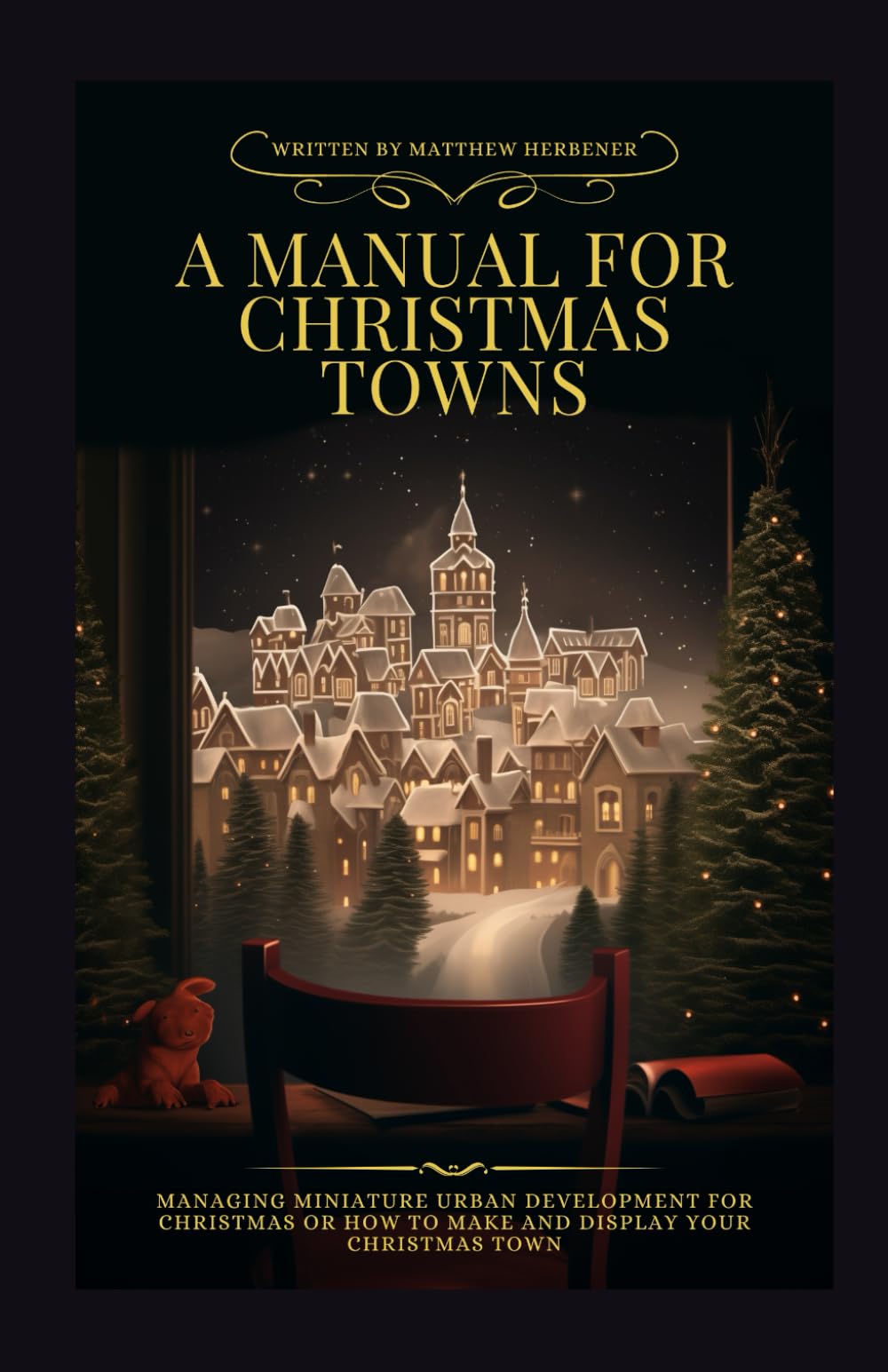 A Manual for Christmas Towns: Managing Miniature Urban Developement for Christmas or How to Plan and Display Your Christmas Town