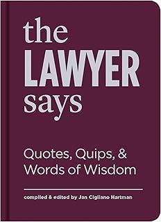 The Lawyer Says: Quotes, Quips, and Words of Wisdom