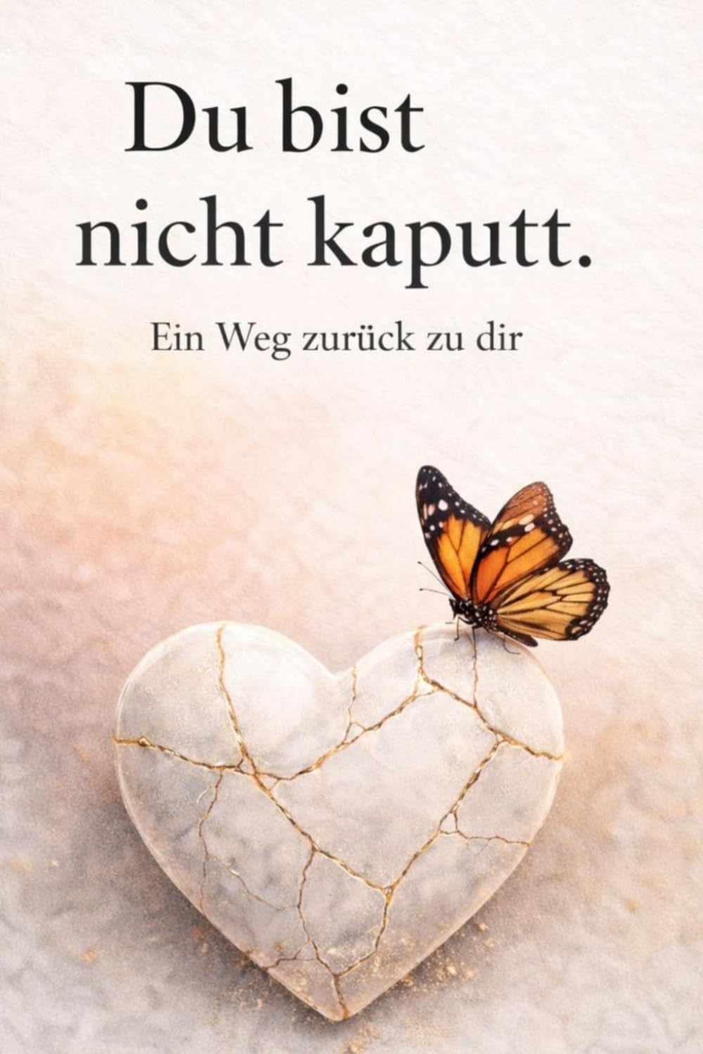 Du bist nicht kaputt.: Ein Weg zurück zu dir